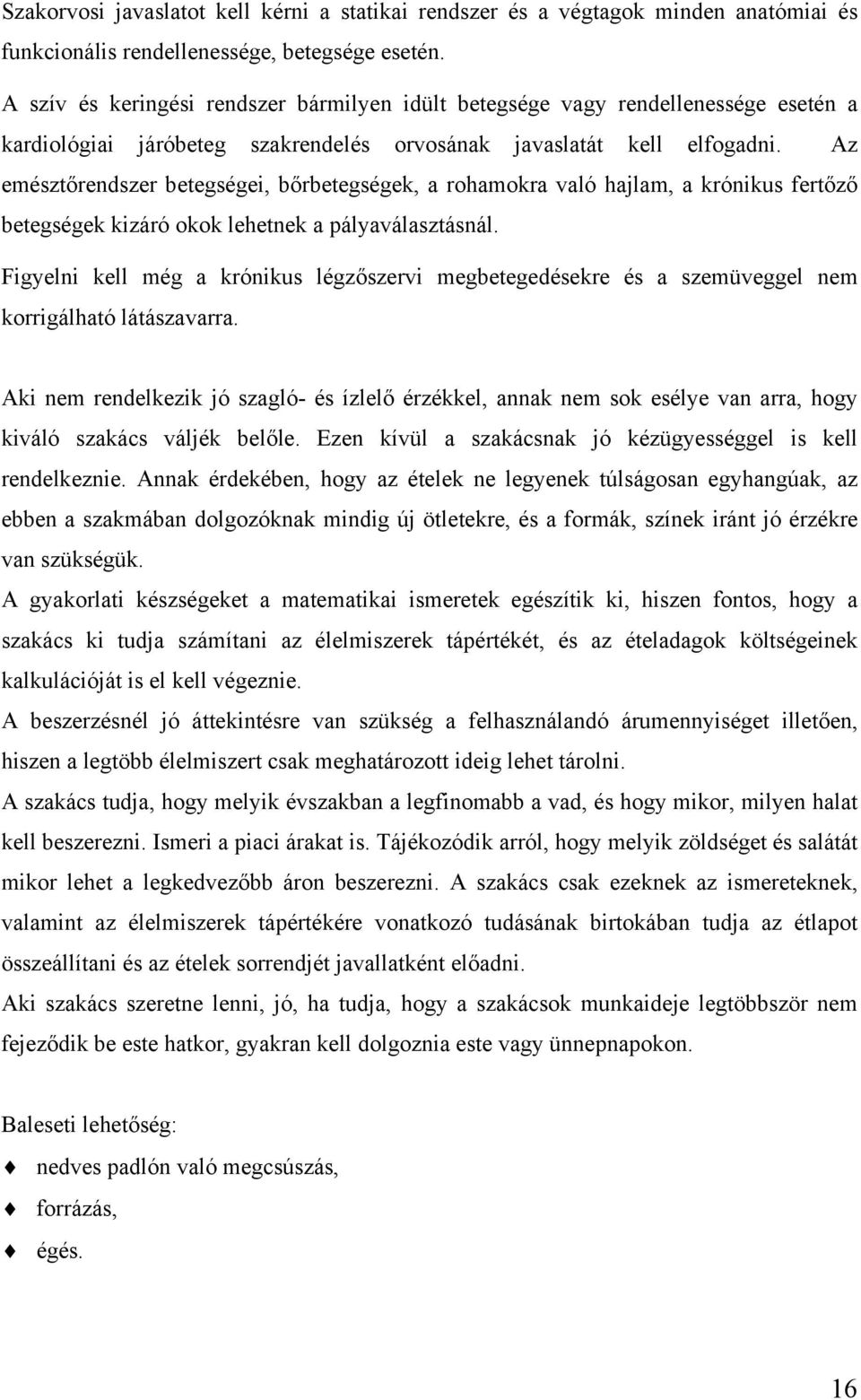 Az emésztőrendszer betegségei, bőrbetegségek, a rohamokra való hajlam, a krónikus fertőző betegségek kizáró okok lehetnek a pályaválasztásnál.