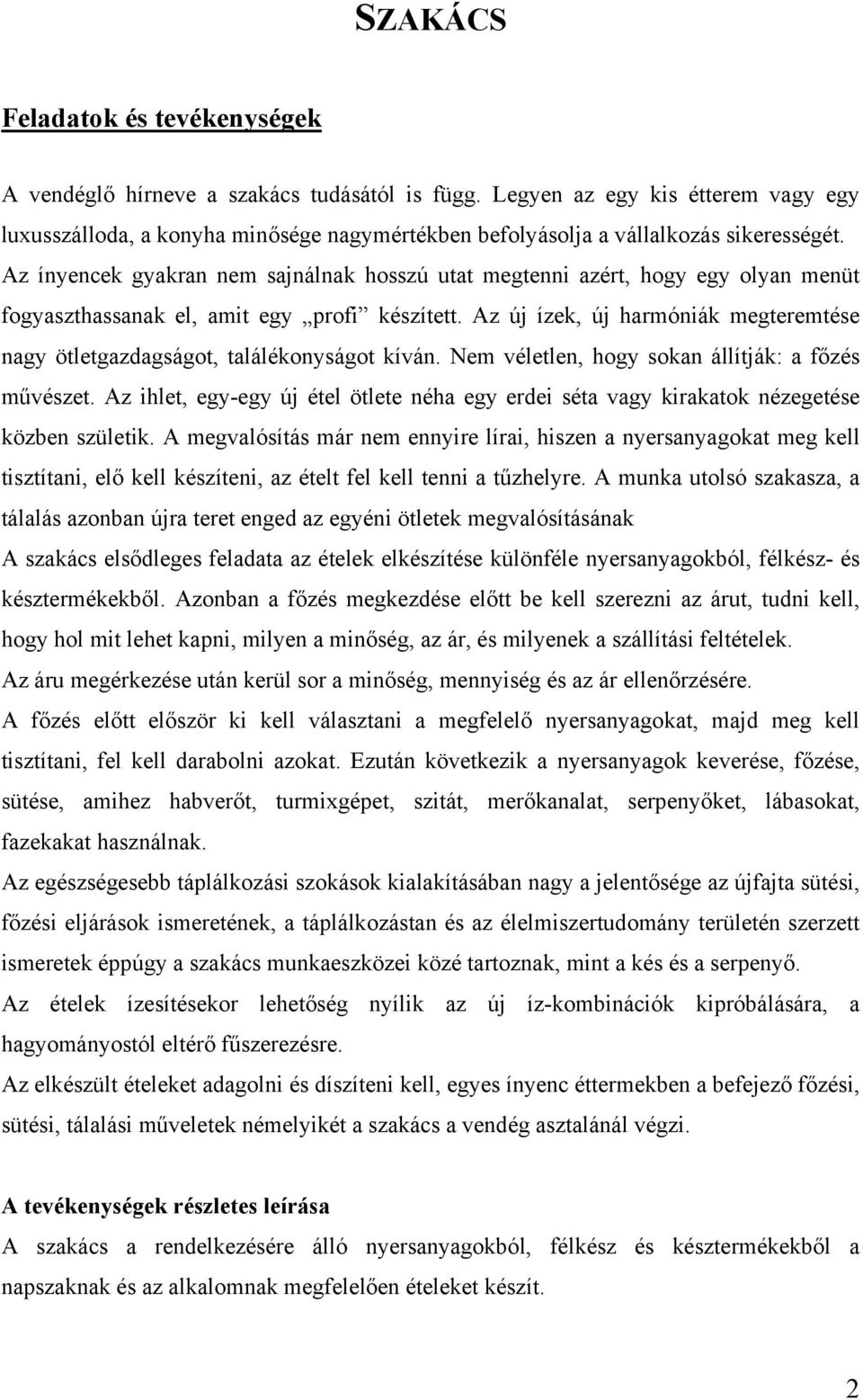 Az ínyencek gyakran nem sajnálnak hosszú utat megtenni azért, hogy egy olyan menüt fogyaszthassanak el, amit egy profi készített.