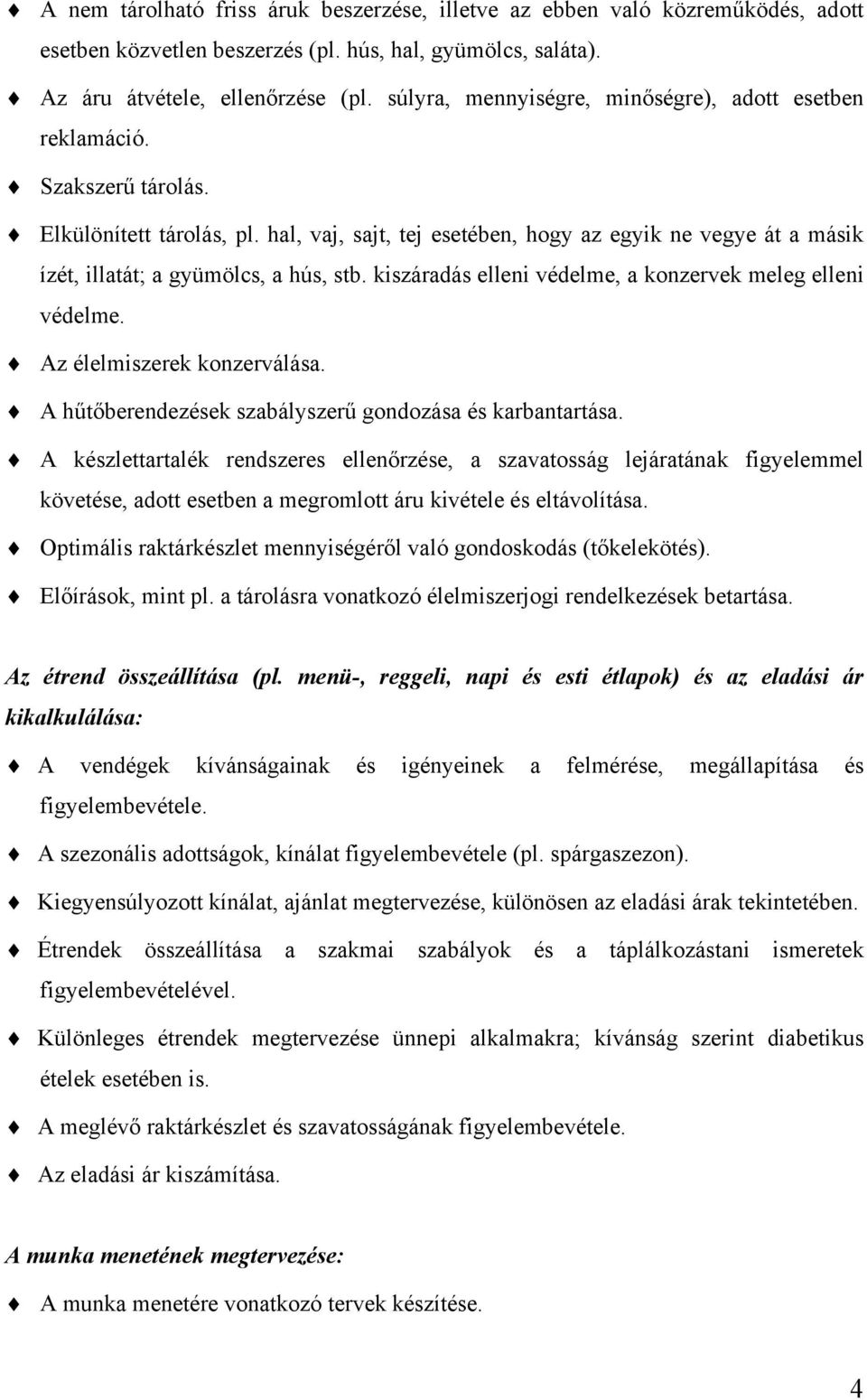 hal, vaj, sajt, tej esetében, hogy az egyik ne vegye át a másik ízét, illatát; a gyümölcs, a hús, stb. kiszáradás elleni védelme, a konzervek meleg elleni védelme. Az élelmiszerek konzerválása.