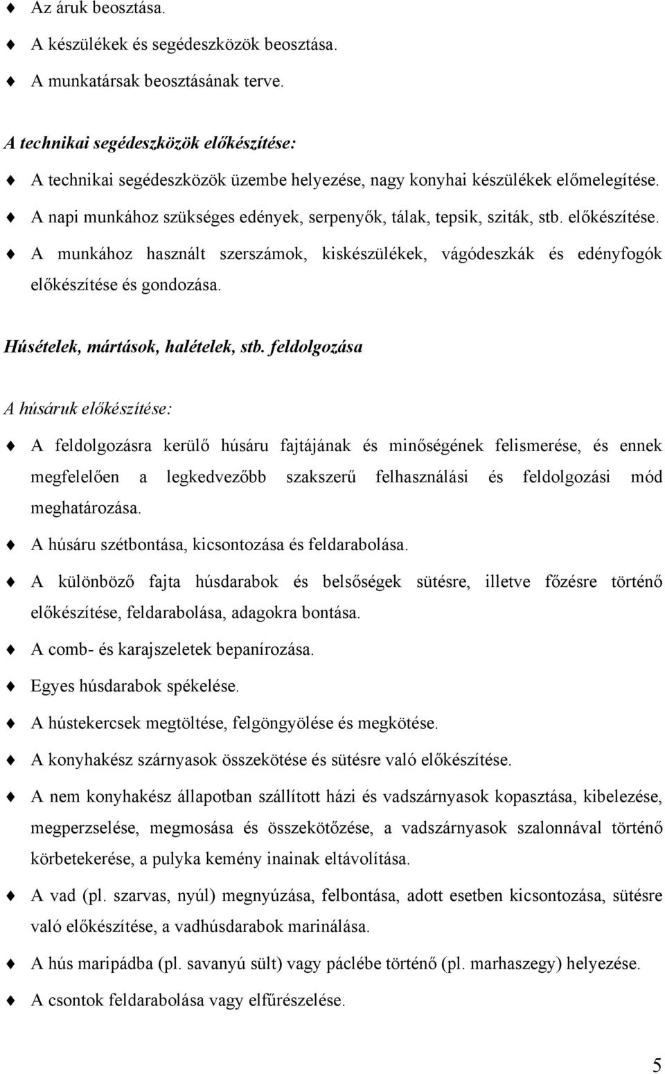 előkészítése. A munkához használt szerszámok, kiskészülékek, vágódeszkák és edényfogók előkészítése és gondozása. Húsételek, mártások, halételek, stb.