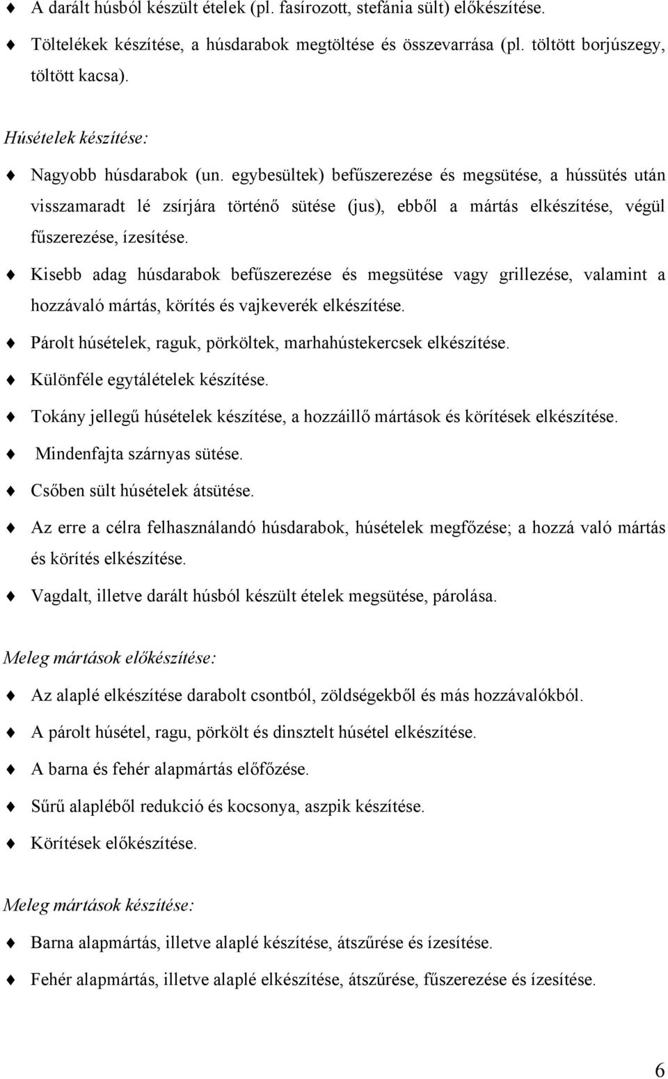 egybesültek) befűszerezése és megsütése, a hússütés után visszamaradt lé zsírjára történő sütése (jus), ebből a mártás elkészítése, végül fűszerezése, ízesítése.