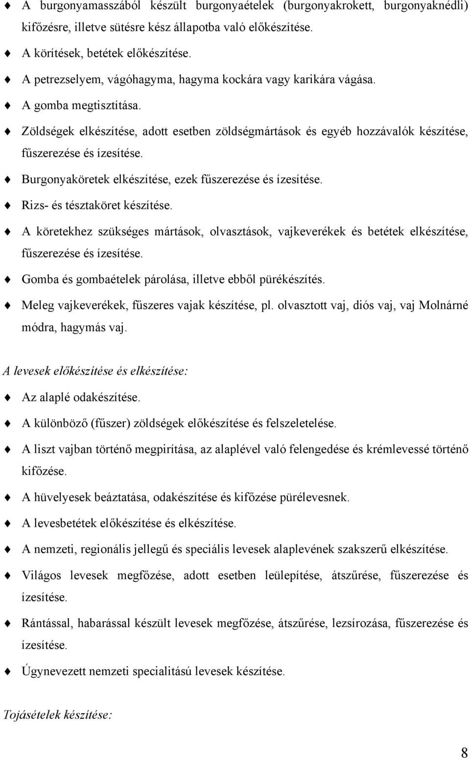 Burgonyaköretek elkészítése, ezek fűszerezése és ízesítése. Rizs- és tésztaköret készítése. A köretekhez szükséges mártások, olvasztások, vajkeverékek és betétek elkészítése, fűszerezése és ízesítése.