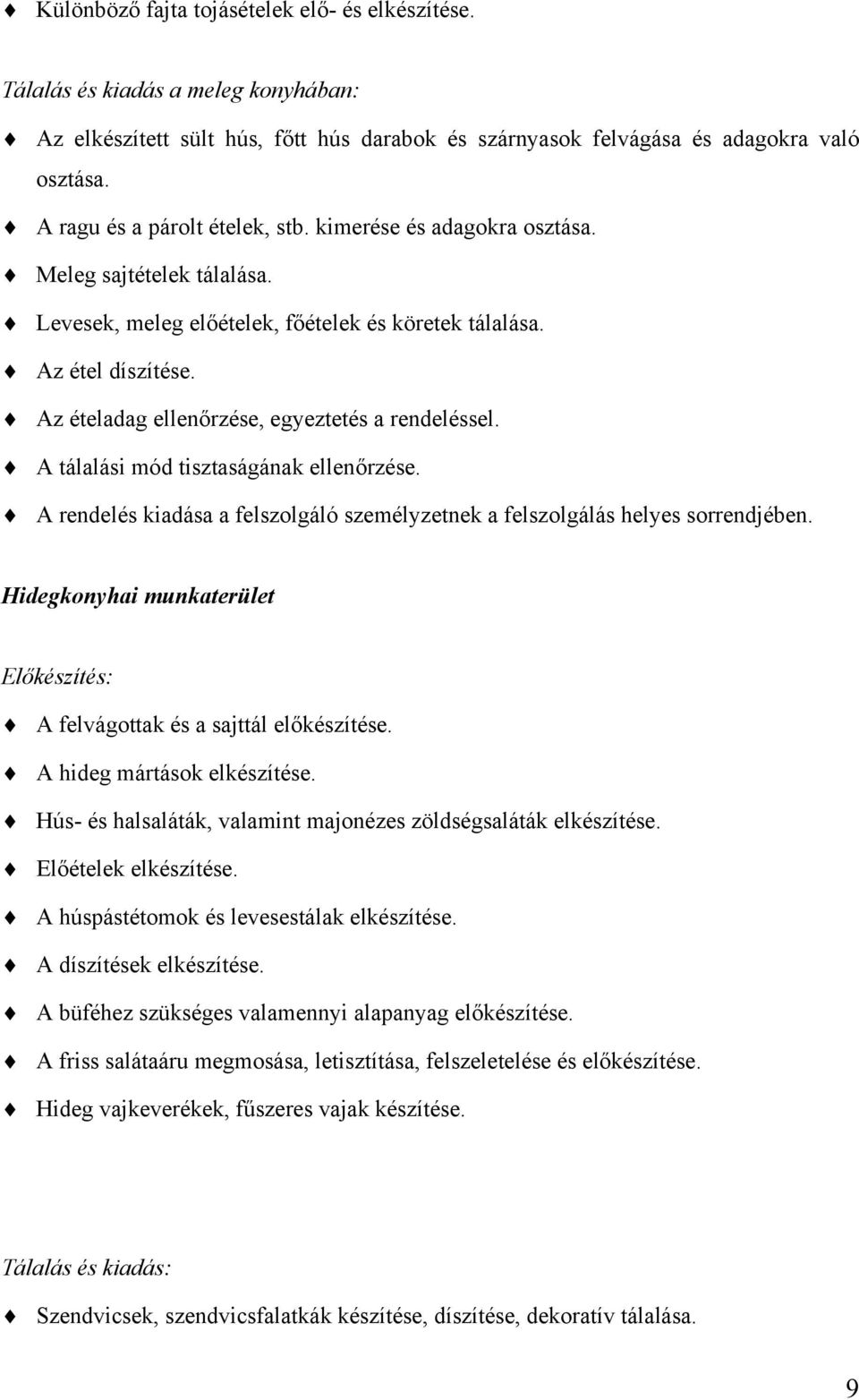 Az ételadag ellenőrzése, egyeztetés a rendeléssel. A tálalási mód tisztaságának ellenőrzése. A rendelés kiadása a felszolgáló személyzetnek a felszolgálás helyes sorrendjében.