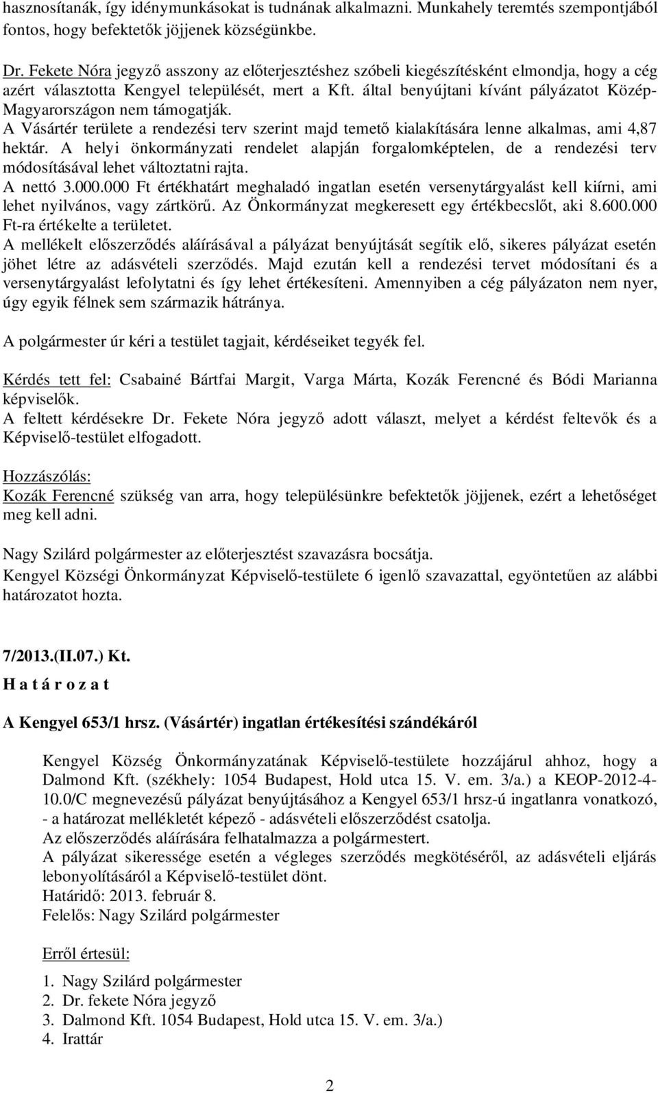 által benyújtani kívánt pályázatot Közép- Magyarországon nem támogatják. A Vásártér területe a rendezési terv szerint majd temető kialakítására lenne alkalmas, ami 4,87 hektár.