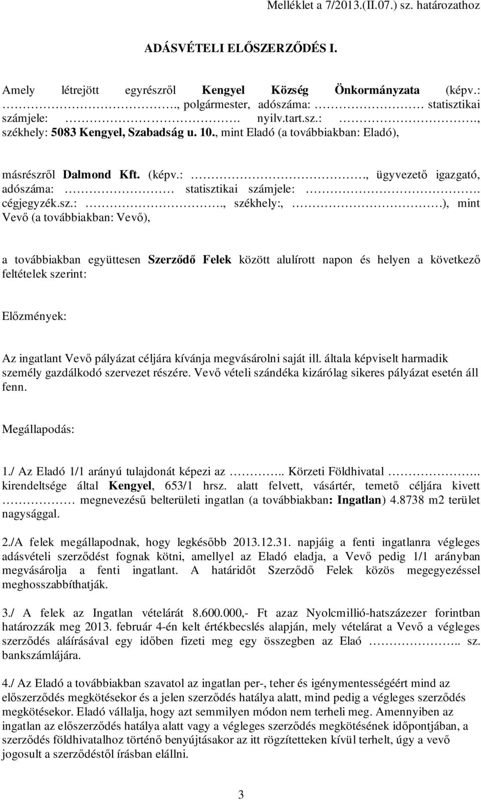 ), mint Vevő (a továbbiakban: Vevő), a továbbiakban együttesen Szerződő Felek között alulírott napon és helyen a következő feltételek szerint: Előzmények: Az ingatlant Vevő pályázat céljára kívánja