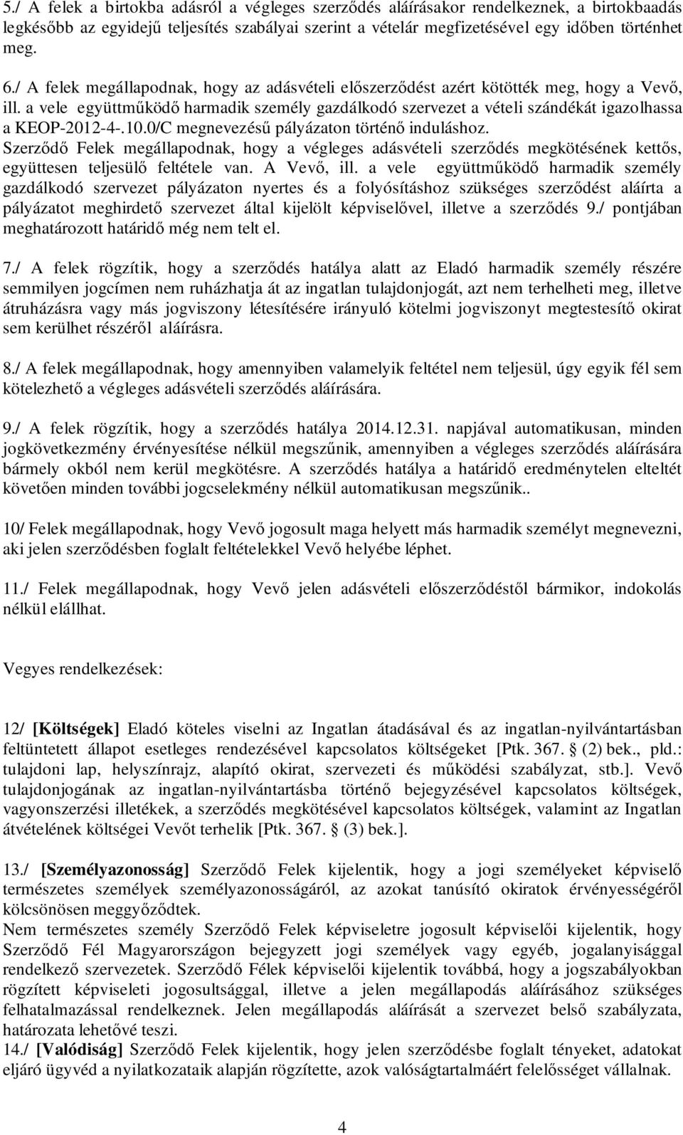 10.0/C megnevezésű pályázaton történő induláshoz. Szerződő Felek megállapodnak, hogy a végleges adásvételi szerződés megkötésének kettős, együttesen teljesülő feltétele van. A Vevő, ill.