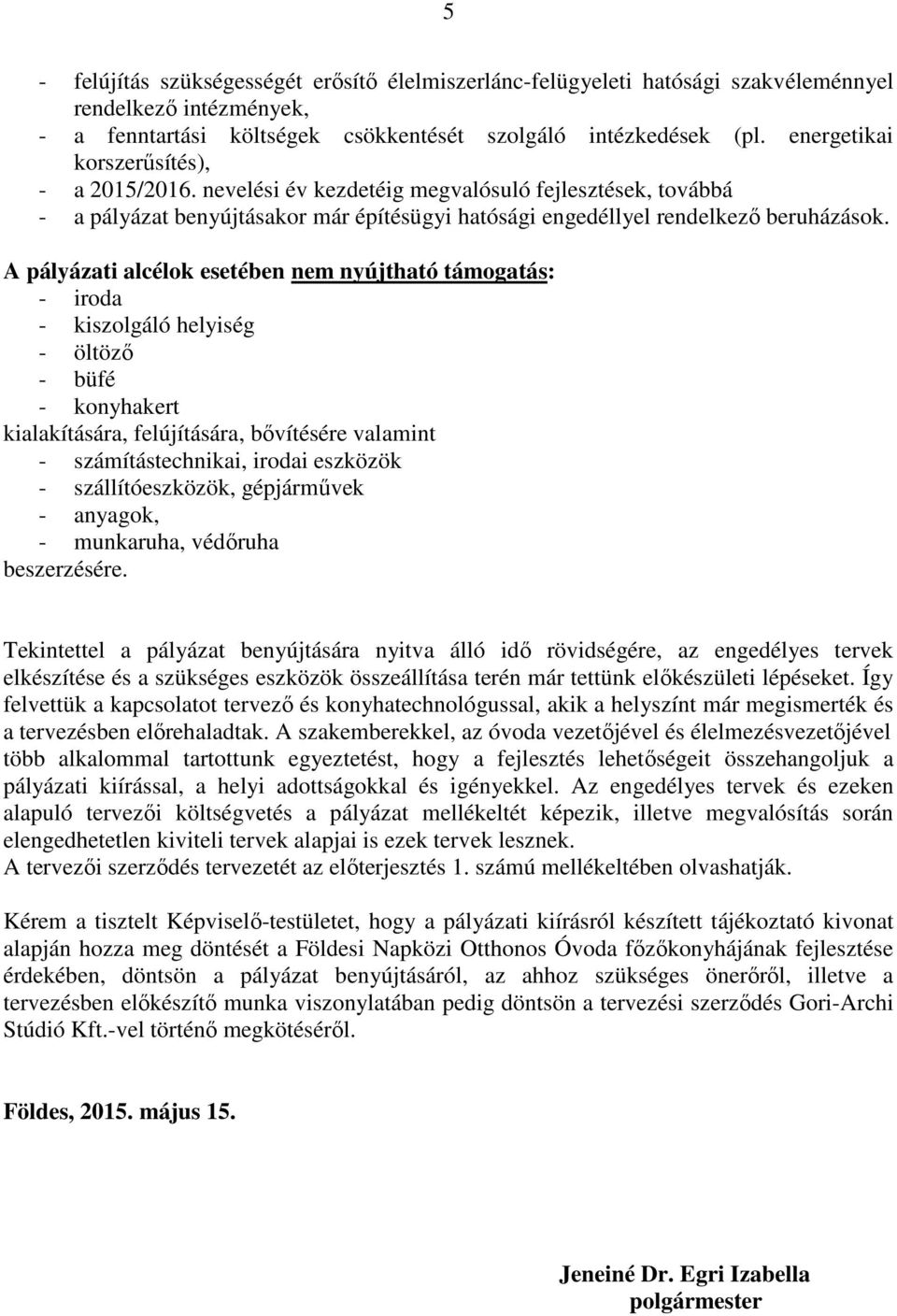 A pályázati alcélok esetében nem nyújtható támogatás: - iroda - kiszolgáló helyiség - öltöző - büfé - konyhakert kialakítására, felújítására, bővítésére valamint - számítástechnikai, irodai eszközök