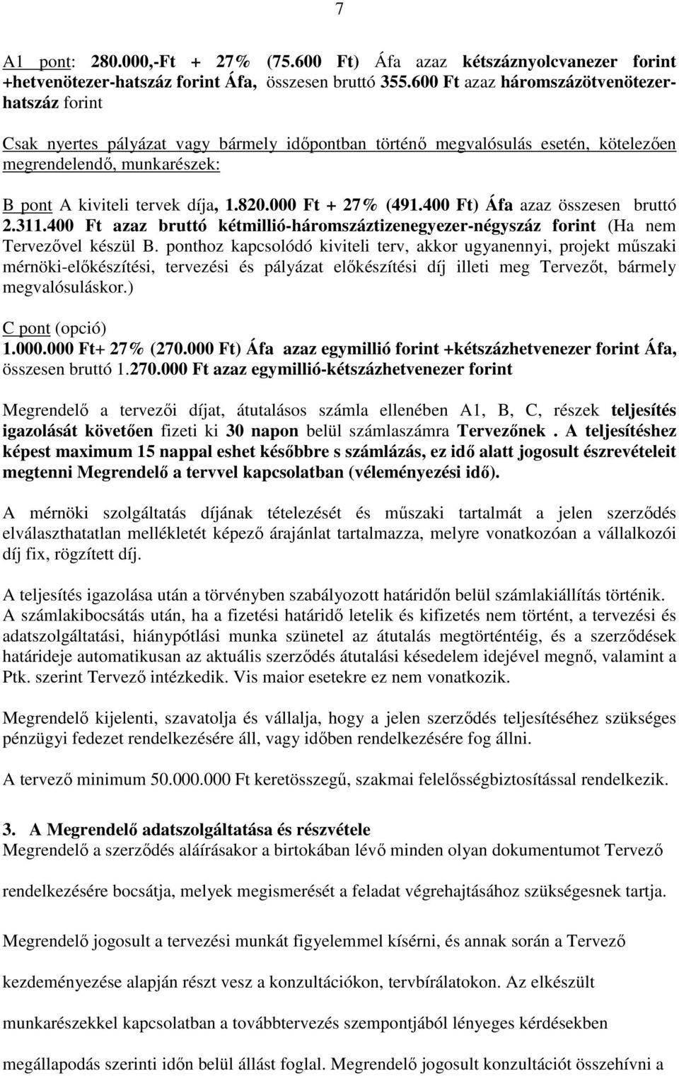 000 Ft + 27% (491.400 Ft) Áfa azaz összesen bruttó 2.311.400 Ft azaz bruttó kétmillió-háromszáztizenegyezer-négyszáz forint (Ha nem Tervezővel készül B.