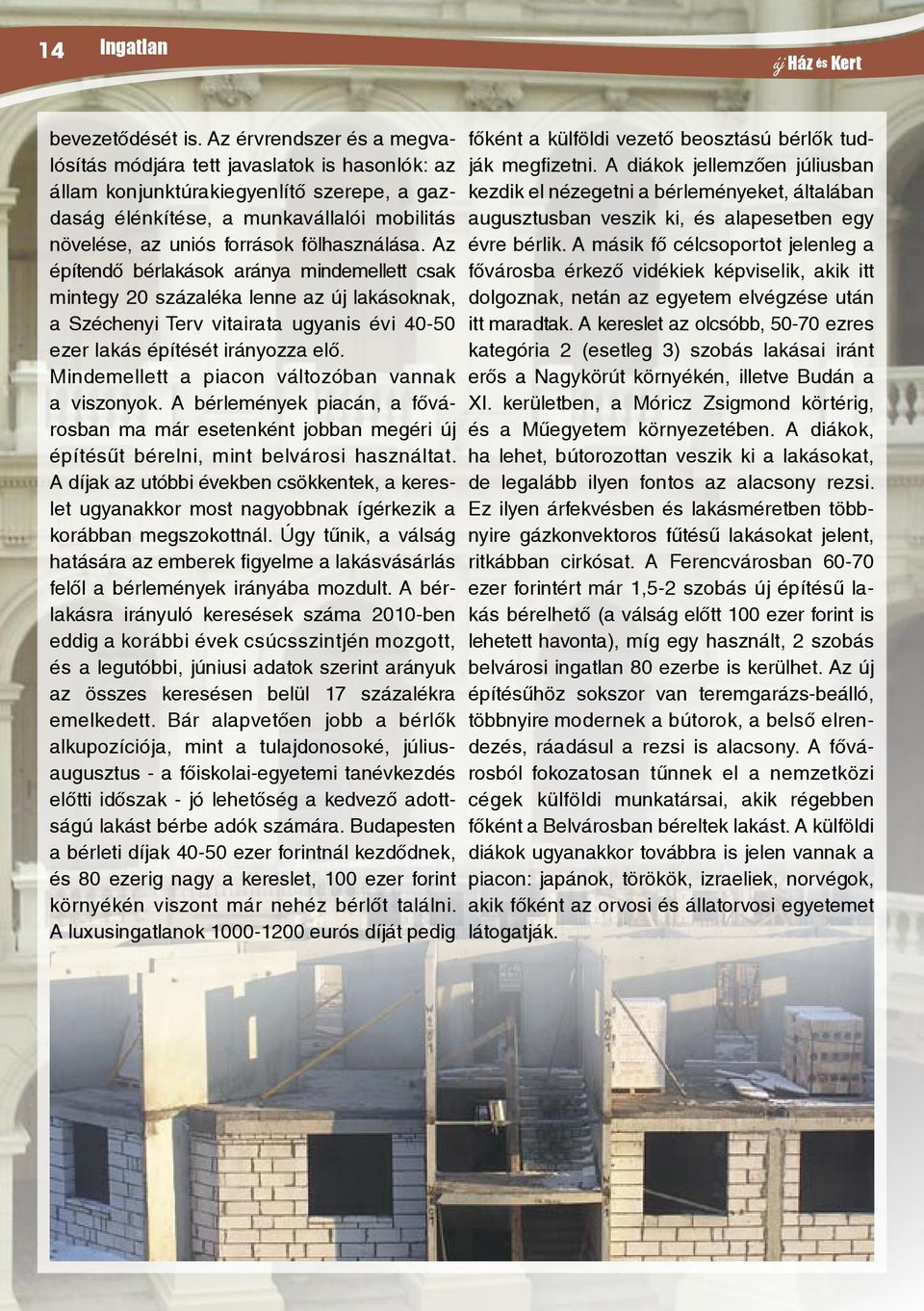 fölhasználása. Az építendő bérlakások aránya mindemellett csak mintegy 20 százaléka lenne az új lakásoknak, a Széchenyi Terv vitairata ugyanis évi 40-50 ezer lakás építését irányozza elő.