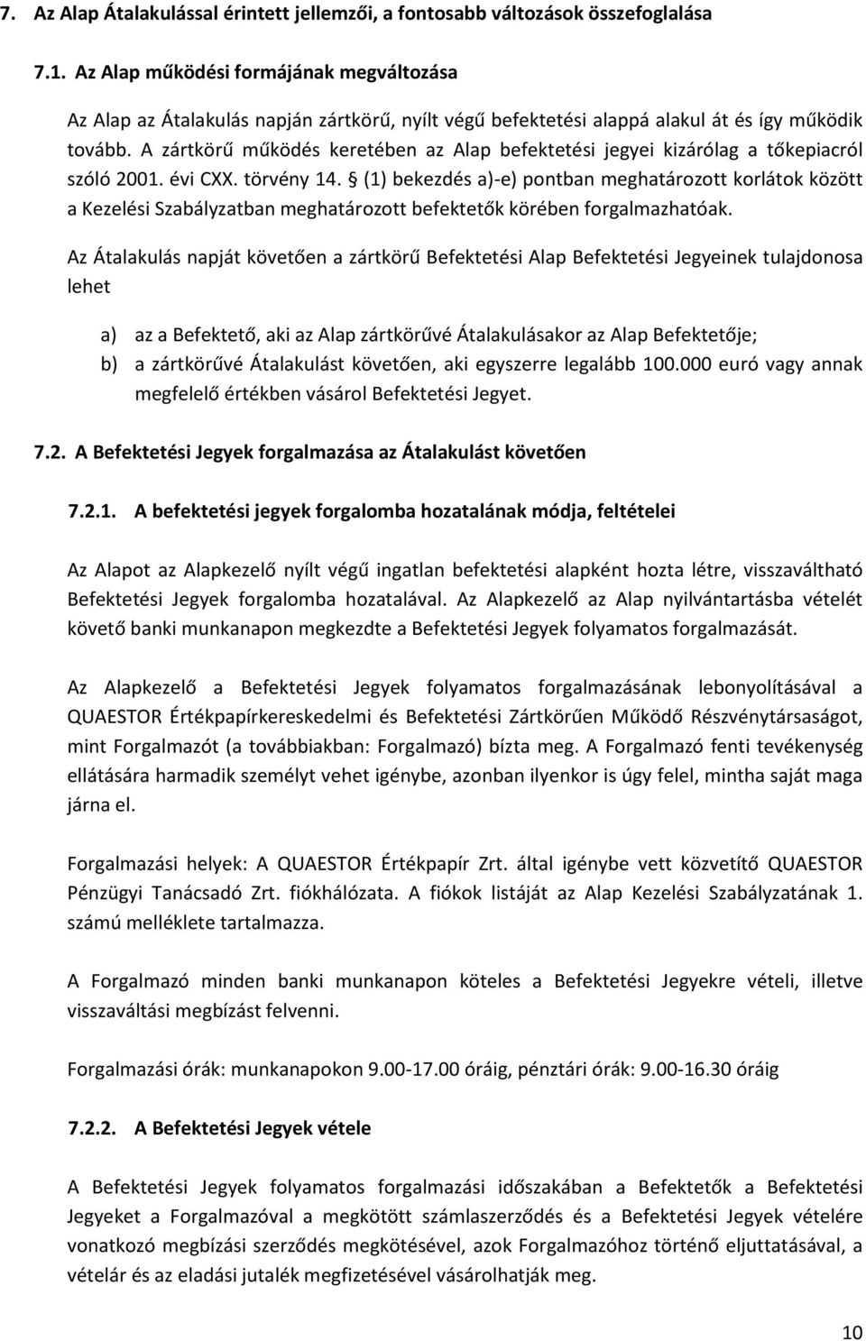 A zártkörű működés keretében az Alap befektetési jegyei kizárólag a tőkepiacról szóló 2001. évi CXX. törvény 14.