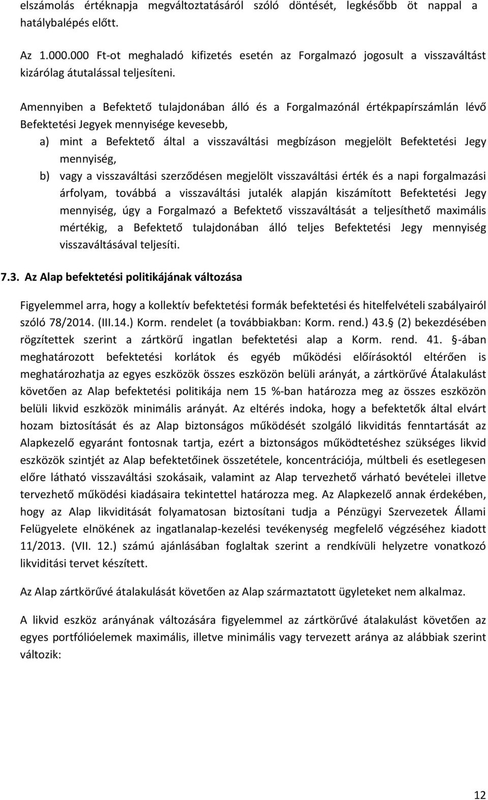 Amennyiben a Befektető tulajdonában álló és a Forgalmazónál értékpapírszámlán lévő Befektetési Jegyek mennyisége kevesebb, a) mint a Befektető által a visszaváltási megbízáson megjelölt Befektetési