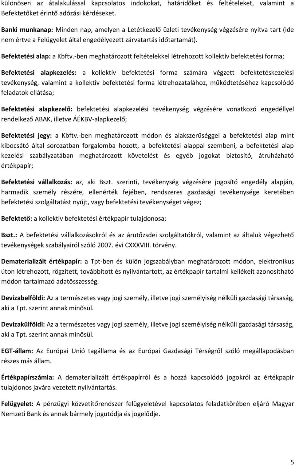 -ben meghatározott feltételekkel létrehozott kollektív befektetési forma; Befektetési alapkezelés: a kollektív befektetési forma számára végzett befektetéskezelési tevékenység, valamint a kollektív