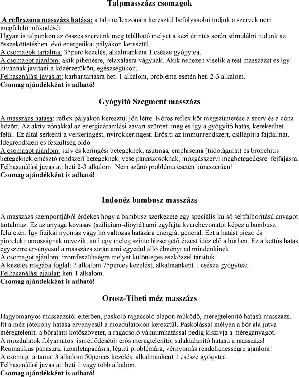 A csomagok tartalma: 35perc kezelés, alkalmanként 1 csésze gyógytea. A csomagot ajánlom: akik pihenésre, relaxálásra vágynak.