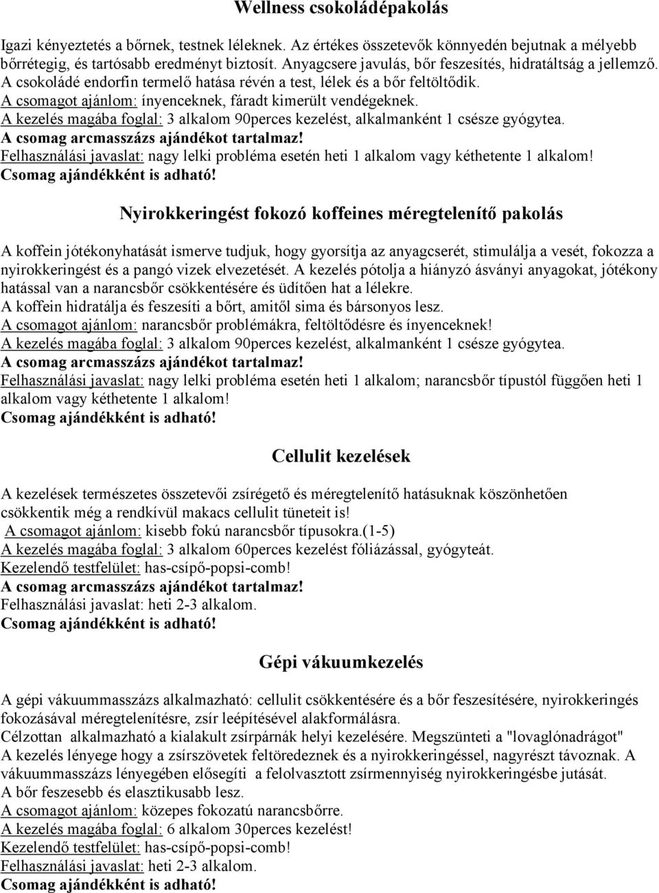 A kezelés magába foglal: 3 alkalom 90perces kezelést, alkalmanként 1 csésze gyógytea. Felhasználási javaslat: nagy lelki probléma esetén heti 1 alkalom vagy kéthetente 1 alkalom!