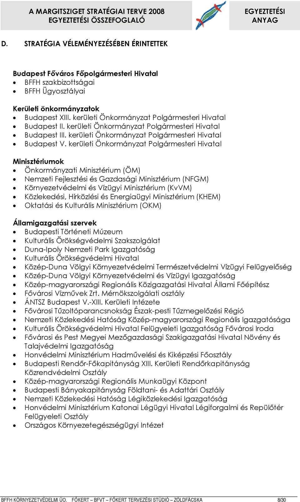 kerületi Önkormányzat Polgármesteri Hivatal Minisztériumok Önkormányzati Minisztérium (ÖM) Nemzeti Fejlesztési és Gazdasági Minisztérium (NFGM) Környezetvédelmi és Vízügyi Minisztérium (KvVM)