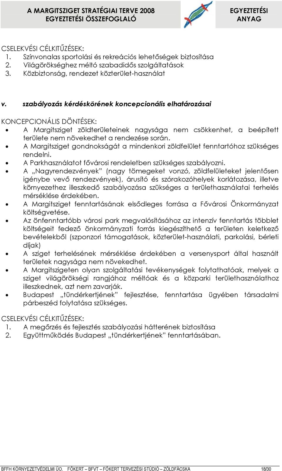 A Margitsziget gondnokságát a mindenkori zöldfelület fenntartóhoz szükséges rendelni. A Parkhasználatot fővárosi rendeletben szükséges szabályozni.