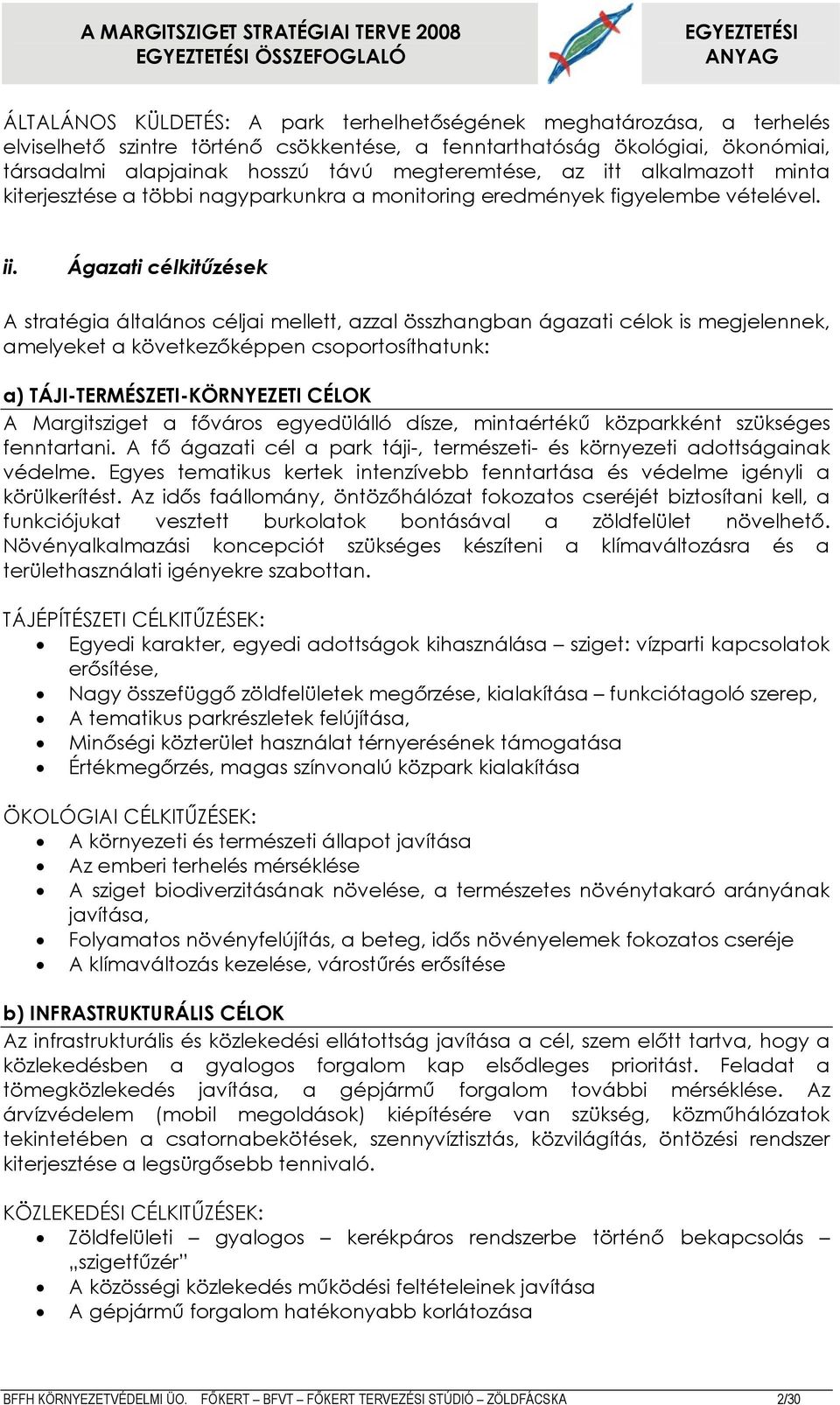 Ágazati célkitűzések A stratégia általános céljai mellett, azzal összhangban ágazati célok is megjelennek, amelyeket a következőképpen csoportosíthatunk: a) TÁJI-TERMÉSZETI-KÖRNYEZETI CÉLOK A