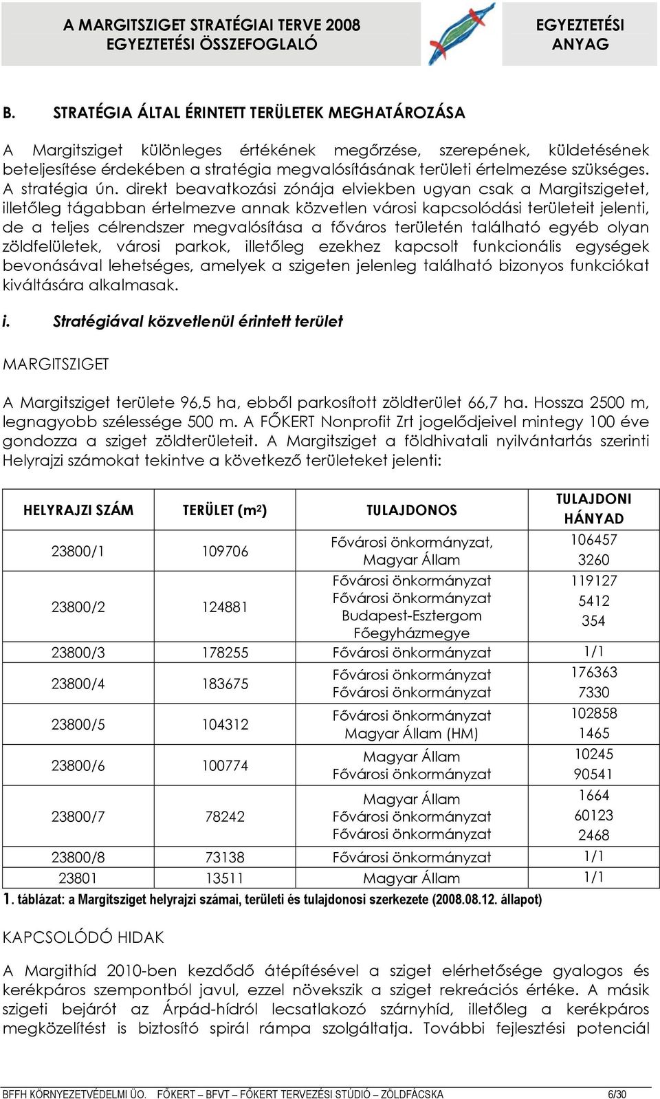 direkt beavatkozási zónája elviekben ugyan csak a Margitszigetet, illetőleg tágabban értelmezve annak közvetlen városi kapcsolódási területeit jelenti, de a teljes célrendszer megvalósítása a főváros