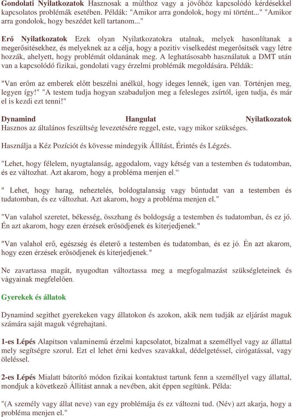 .." Erő Nyilatkozatok Ezek olyan Nyilatkozatokra utalnak, melyek hasonlítanak a megerősítésekhez, és melyeknek az a célja, hogy a pozitív viselkedést megerősítsék vagy létre hozzák, ahelyett, hogy