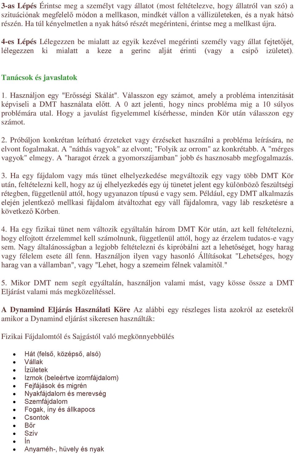 4-es Lépés Lélegezzen be mialatt az egyik kezével megérinti személy vagy állat fejtetőjét, lélegezzen ki mialatt a keze a gerinc alját érinti (vagy a csípő izületet). Tanácsok és javaslatok 1.