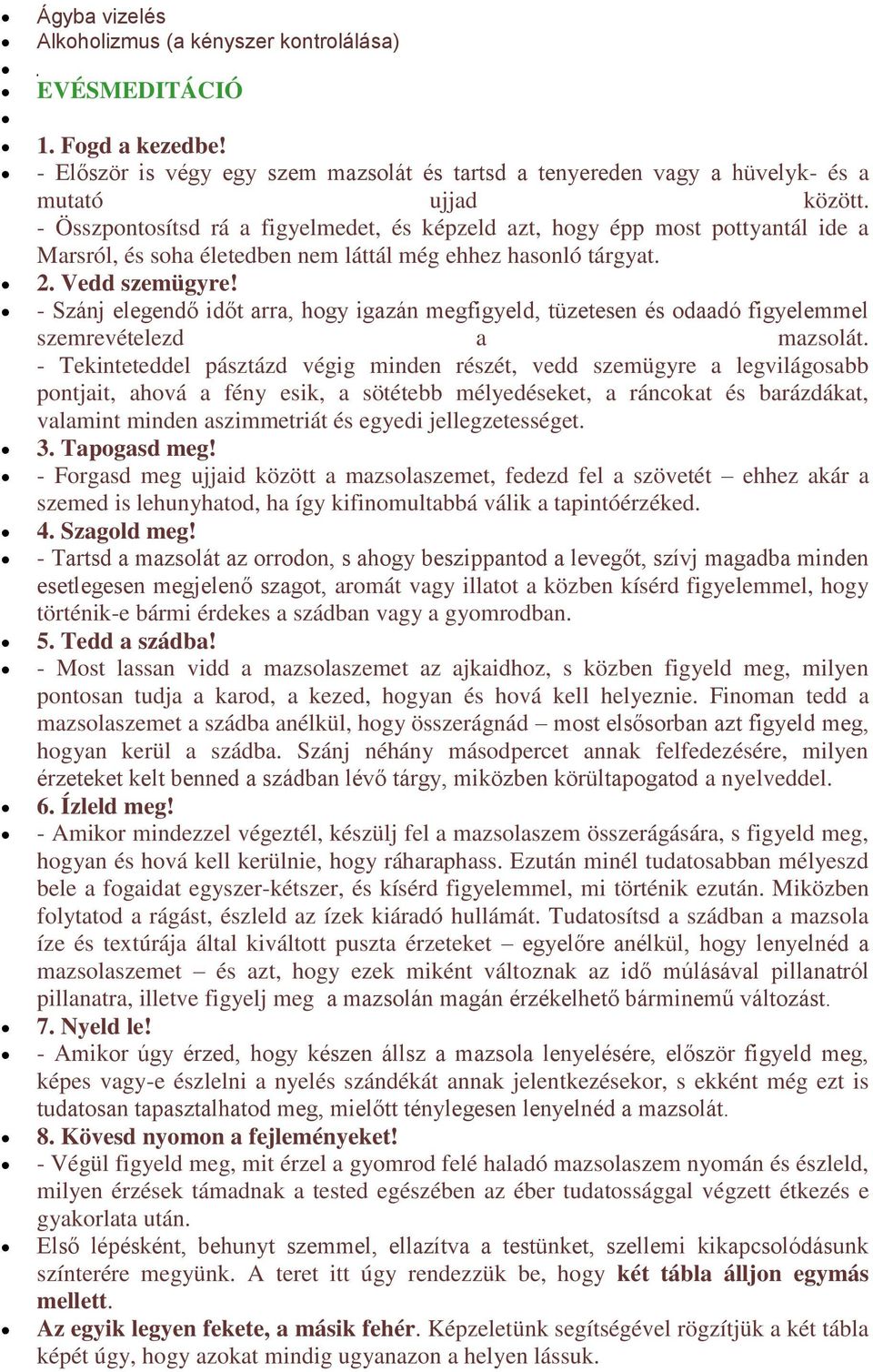 - Szánj elegendő időt arra, hogy igazán megfigyeld, tüzetesen és odaadó figyelemmel szemrevételezd a mazsolát.