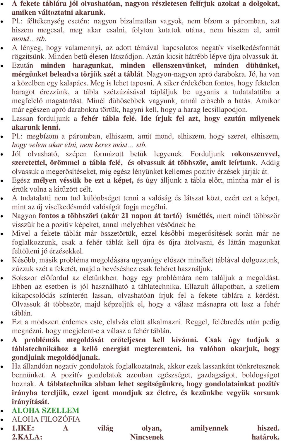 A lényeg, hogy valamennyi, az adott témával kapcsolatos negatív viselkedésformát rögzítsünk. Minden betű élesen látszódjon. Aztán kicsit hátrébb lépve újra olvassuk át.