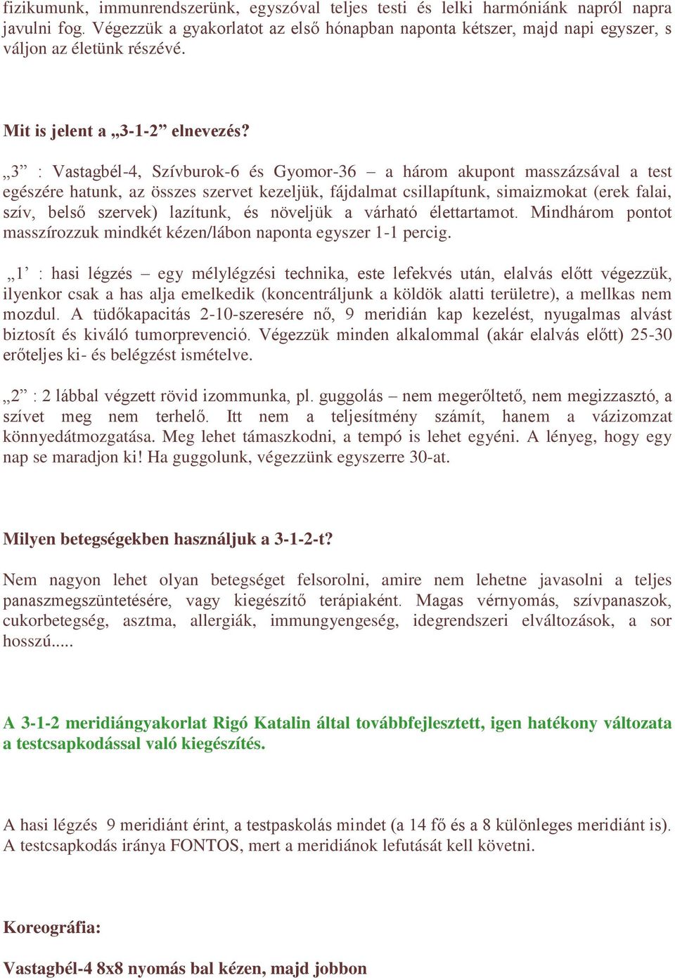 3 : Vastagbél-4, Szívburok-6 és Gyomor-36 a három akupont masszázsával a test egészére hatunk, az összes szervet kezeljük, fájdalmat csillapítunk, simaizmokat (erek falai, szív, belső szervek)