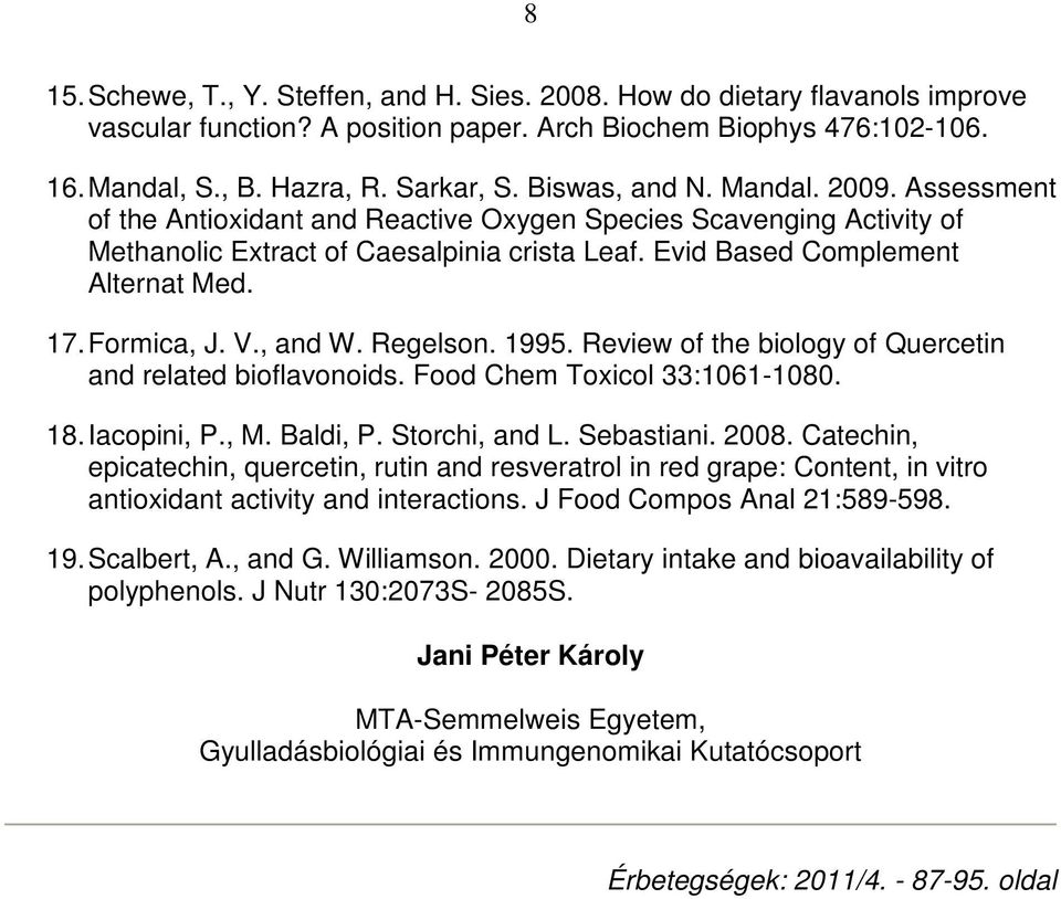 Formica, J. V., and W. Regelson. 1995. Review of the biology of Quercetin and related bioflavonoids. Food Chem Toxicol 33:1061-1080. 18. Iacopini, P., M. Baldi, P. Storchi, and L. Sebastiani. 2008.