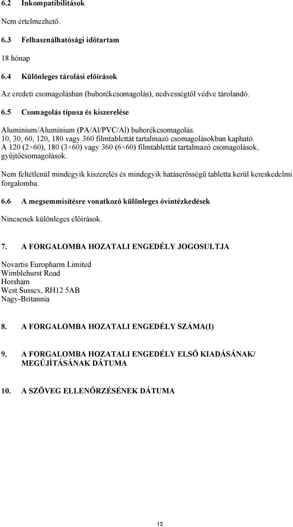 Nem feltétlenül mindegyik kiszerelés és mindegyik hatáserősségű tabletta kerül kereskedelmi forgalomba. 6.6 A megsemmisítésre vonatkozó különleges óvintézkedések Nincsenek különleges előírások. 7.