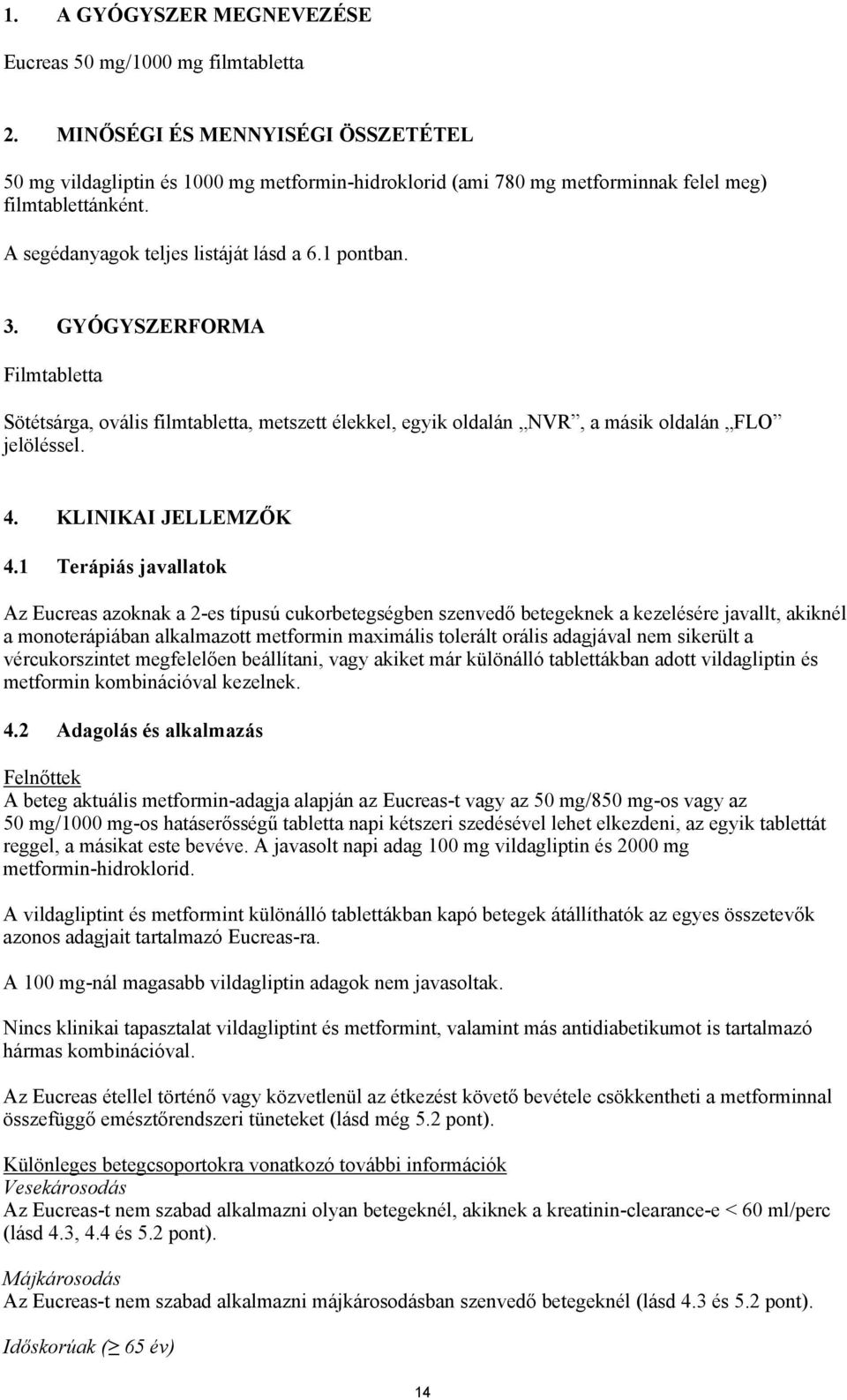 GYÓGYSZERFORMA Filmtabletta Sötétsárga, ovális filmtabletta, metszett élekkel, egyik oldalán NVR, a másik oldalán FLO jelöléssel. 4. KLINIKAI JELLEMZŐK 4.