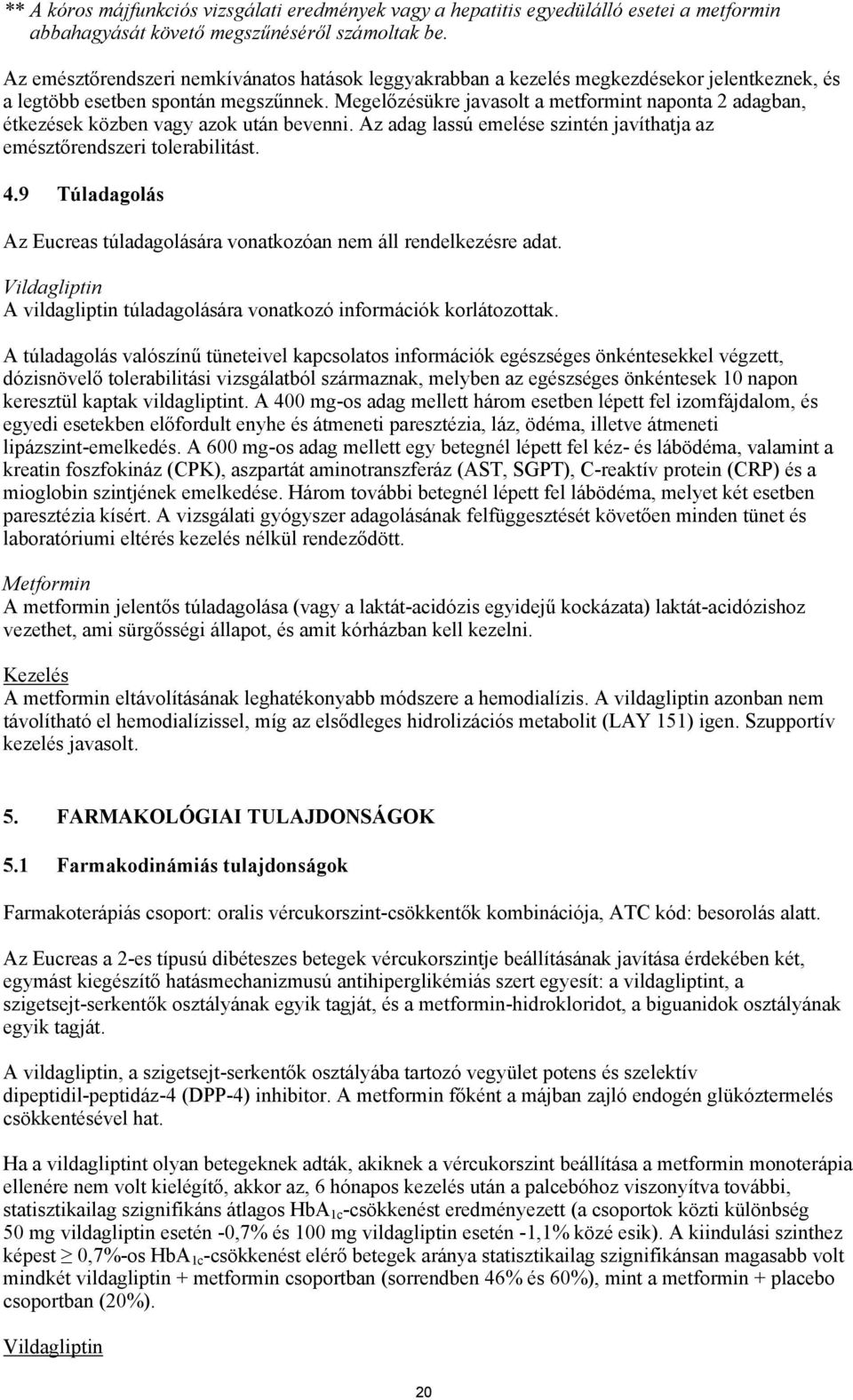 Megelőzésükre javasolt a metformint naponta 2 adagban, étkezések közben vagy azok után bevenni. Az adag lassú emelése szintén javíthatja az emésztőrendszeri tolerabilitást. 4.