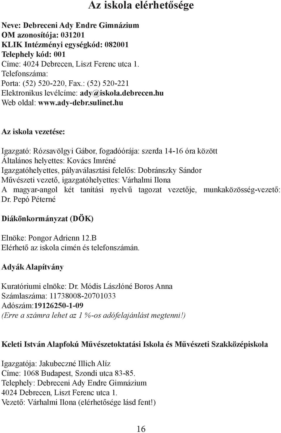 hu Az iskola vezetése: Igazgató: Rózsavölgyi Gábor, fogadóórája: szerda 14-16 óra között Általános helyettes: Kovács Imréné Igazgatóhelyettes, pályaválasztási felelős: Dobránszky Sándor Művészeti