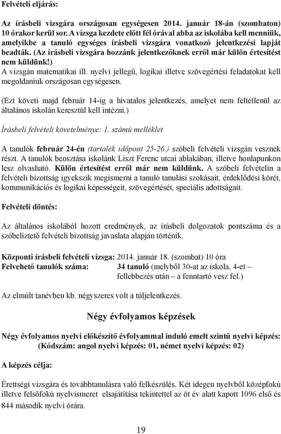 (Az írásbeli vizsgára hozzánk jelentkezőknek erről már külön értesítést nem küldünk!) A vizsgán matematikai ill.