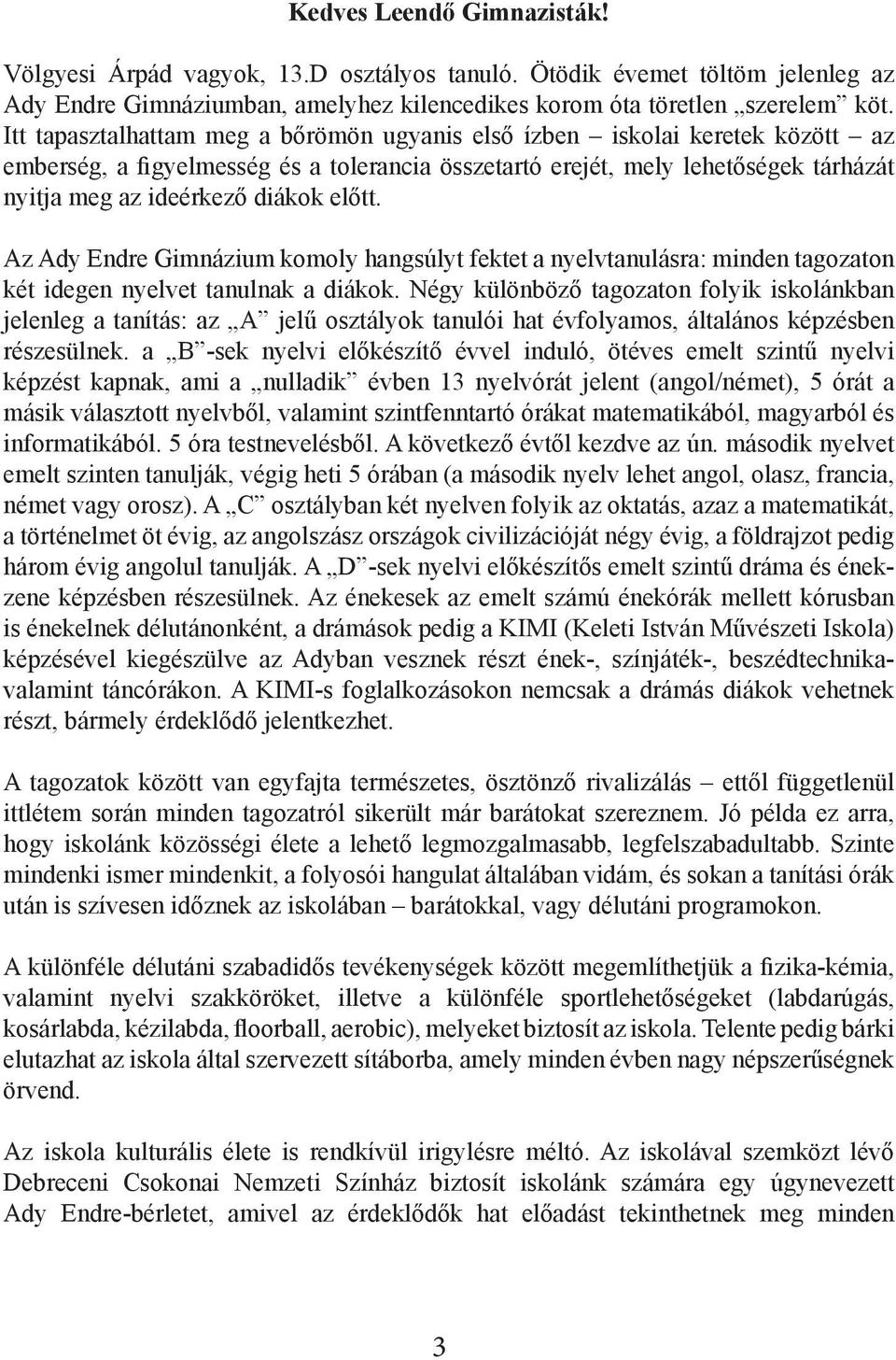 előtt. Az Ady Endre Gimnázium komoly hangsúlyt fektet a nyelvtanulásra: minden tagozaton két idegen nyelvet tanulnak a diákok.