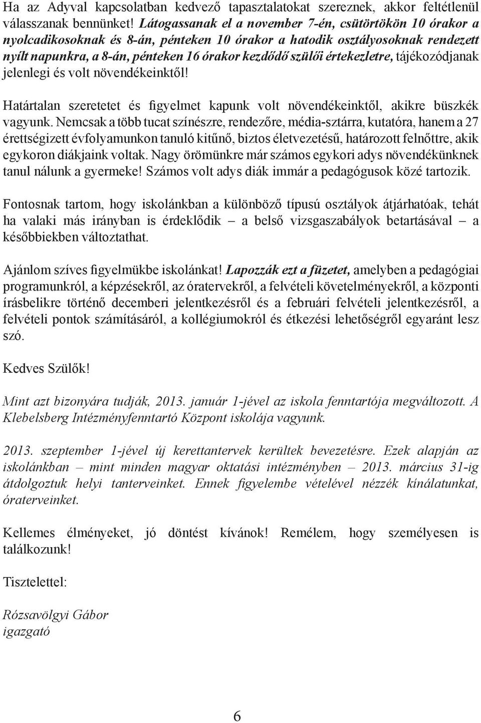 értekezletre, tájékozódjanak jelenlegi és volt növendékeinktől! Határtalan szeretetet és figyelmet kapunk volt növendékeinktől, akikre büszkék vagyunk.