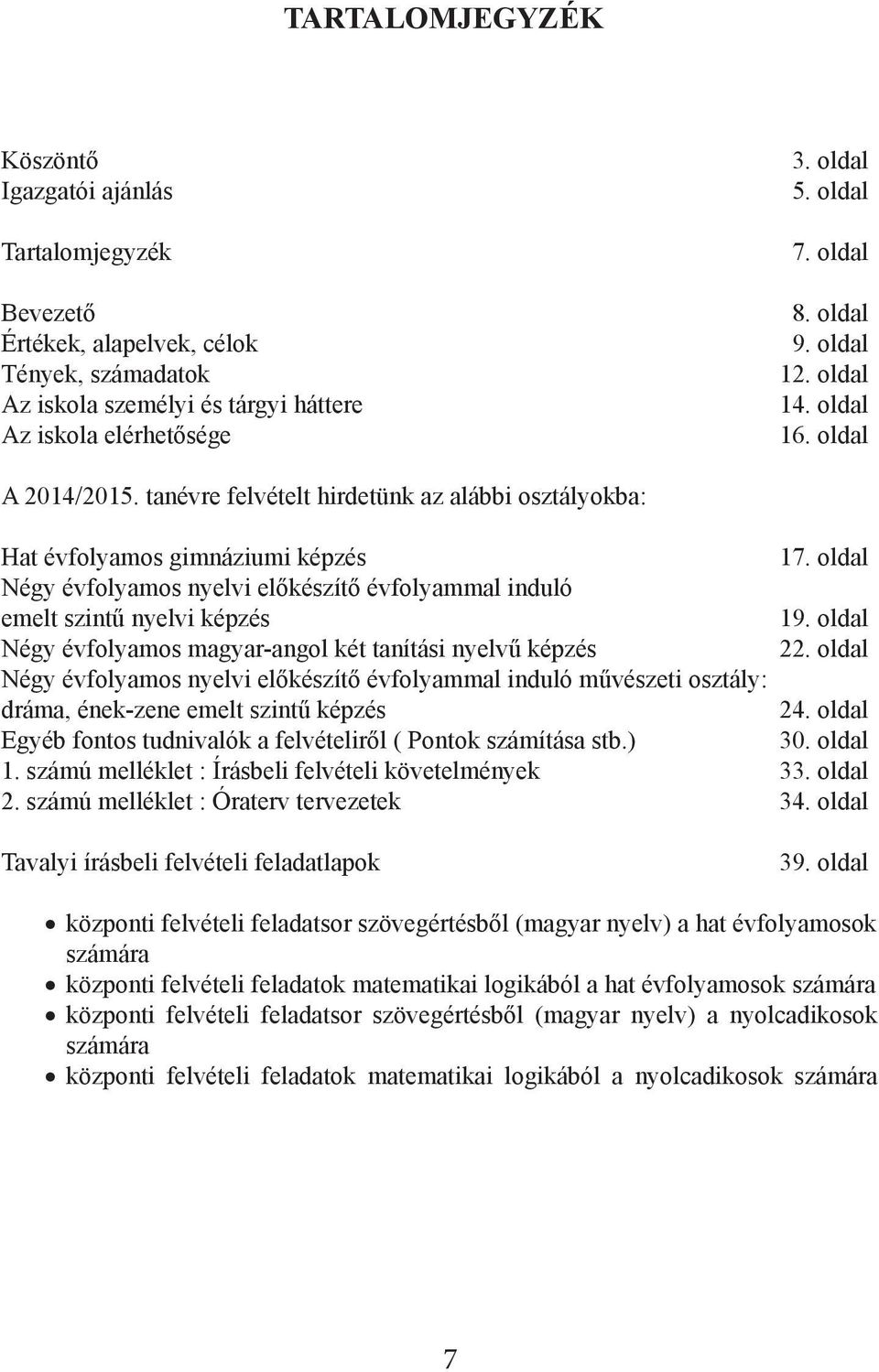 oldal Négy évfolyamos nyelvi előkészítő évfolyammal induló emelt szintű nyelvi képzés 19. oldal Négy évfolyamos magyar-angol két tanítási nyelvű képzés 22.