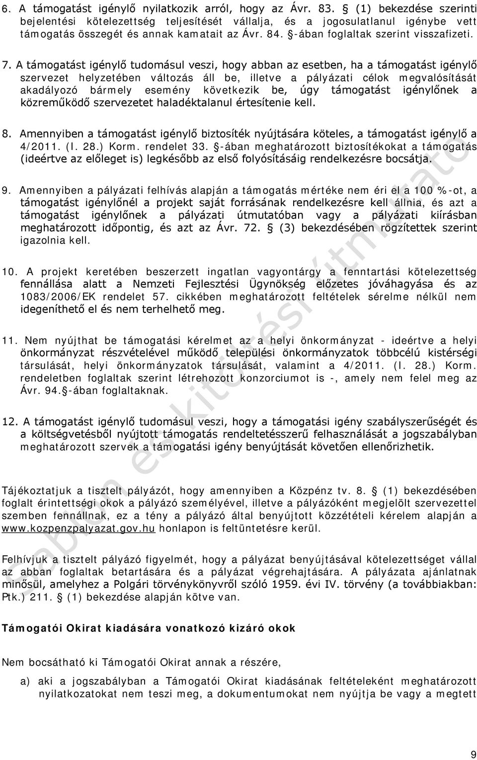 A támogatást igénylő tudomásul veszi, hogy abban az esetben, ha a támogatást igénylő szervezet helyzetében változás áll be, illetve a pályázati célok megvalósítását akadályozó bármely esemény