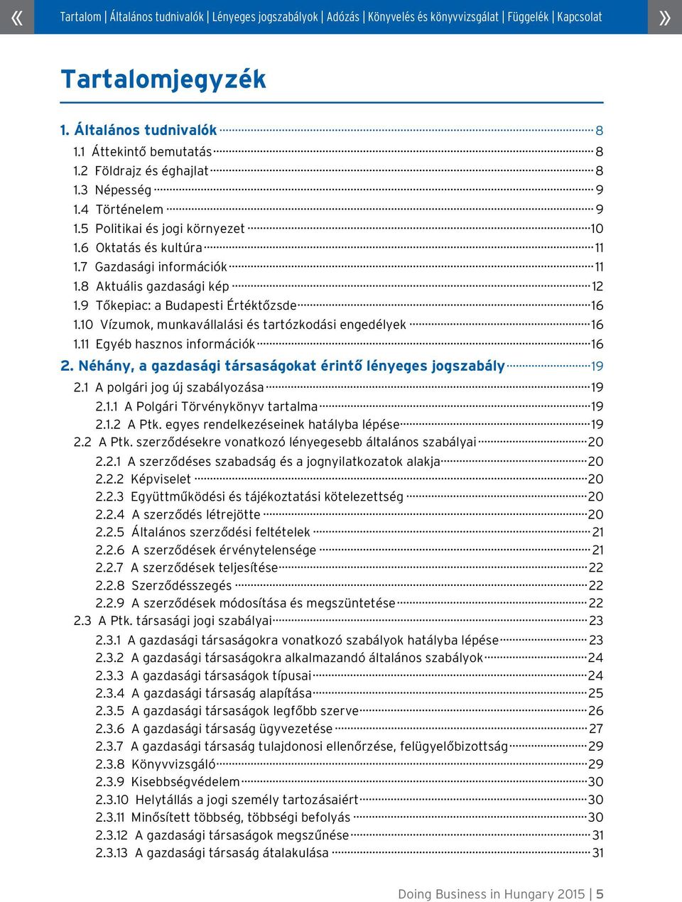 Néhány, a gazdasági társaságokat érintő lényeges jogszabály 19 2.1 A polgári jog új szabályozása 19 2.1.1 A Polgári Törvénykönyv tartalma 19 2.1.2 A Ptk. egyes rendelkezéseinek hatályba lépése 19 2.