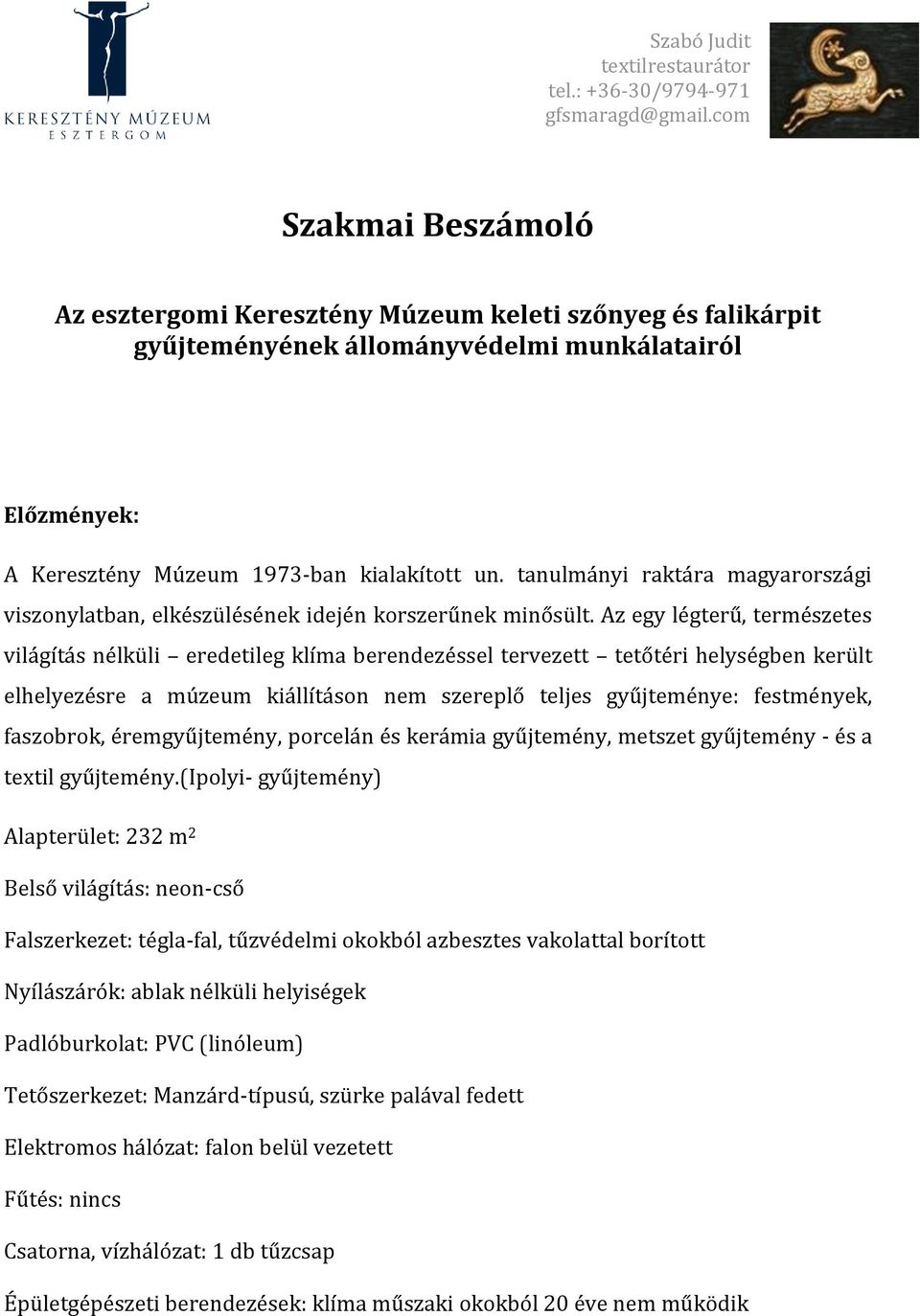 Az egy légterű, természetes világítás nélküli eredetileg klíma berendezéssel tervezett tetőtéri helységben került elhelyezésre a múzeum kiállításon nem szereplő teljes gyűjteménye: festmények,