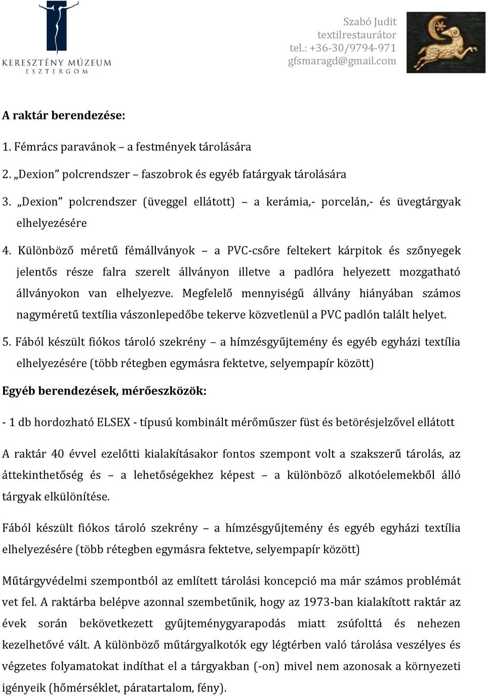 Különböző méretű fémállványok a PVC-csőre feltekert kárpitok és szőnyegek jelentős része falra szerelt állványon illetve a padlóra helyezett mozgatható állványokon van elhelyezve.