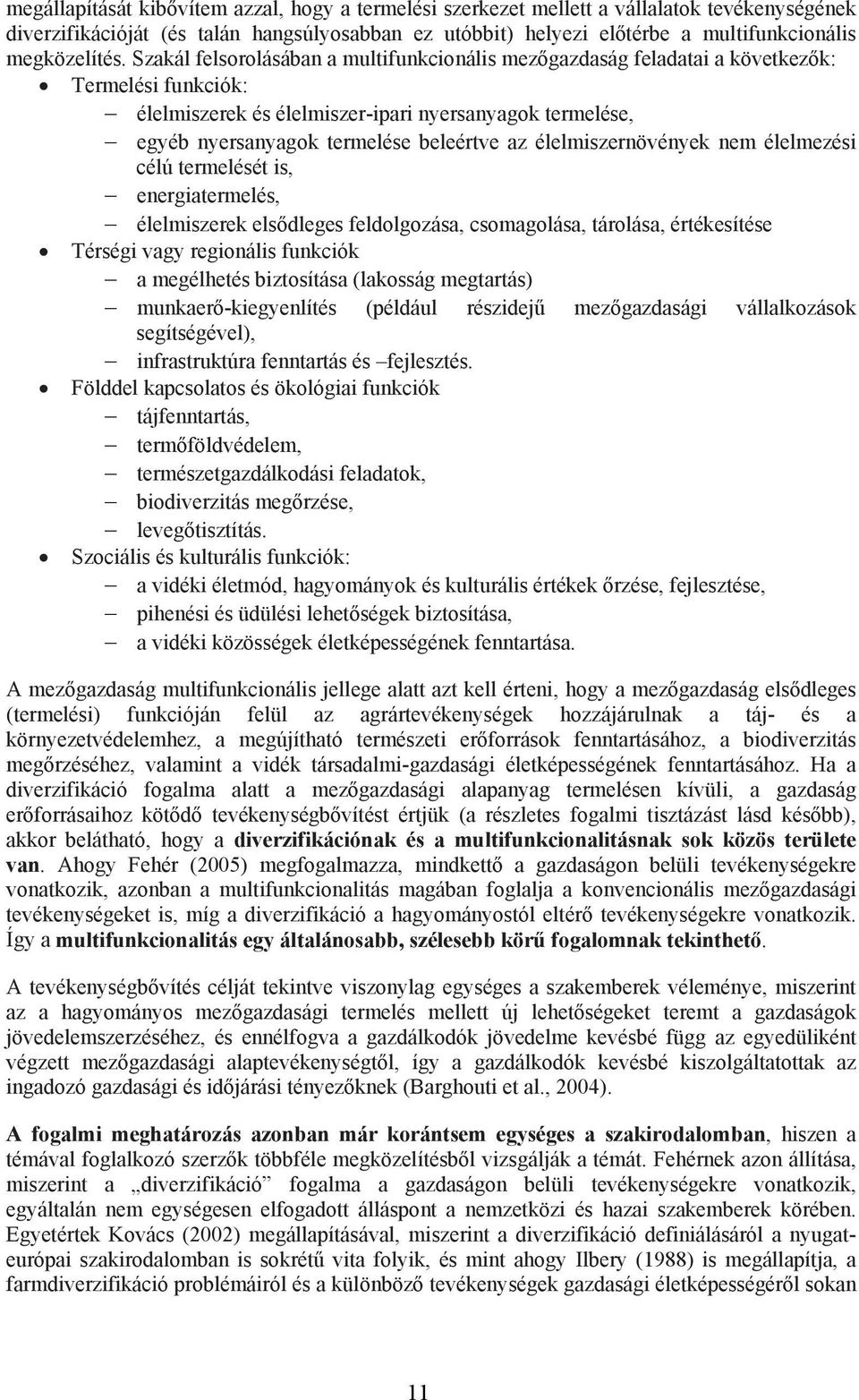 Szakál felsorolásában a multifunkcionális mez gazdaság feladatai a következ k: Termelési funkciók: élelmiszerek és élelmiszer-ipari nyersanyagok termelése, egyéb nyersanyagok termelése beleértve az