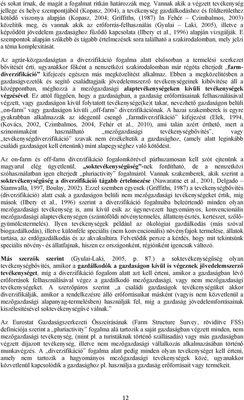 Czimbalmos, 2003) közelítik meg, és vannak akik az er forrás-felhasználás (Gyulai Laki, 2005), illetve a képz dött jövedelem gazdasághoz f z d kapcsolata (Ilbery et al., 1996) alapján vizsgálják.