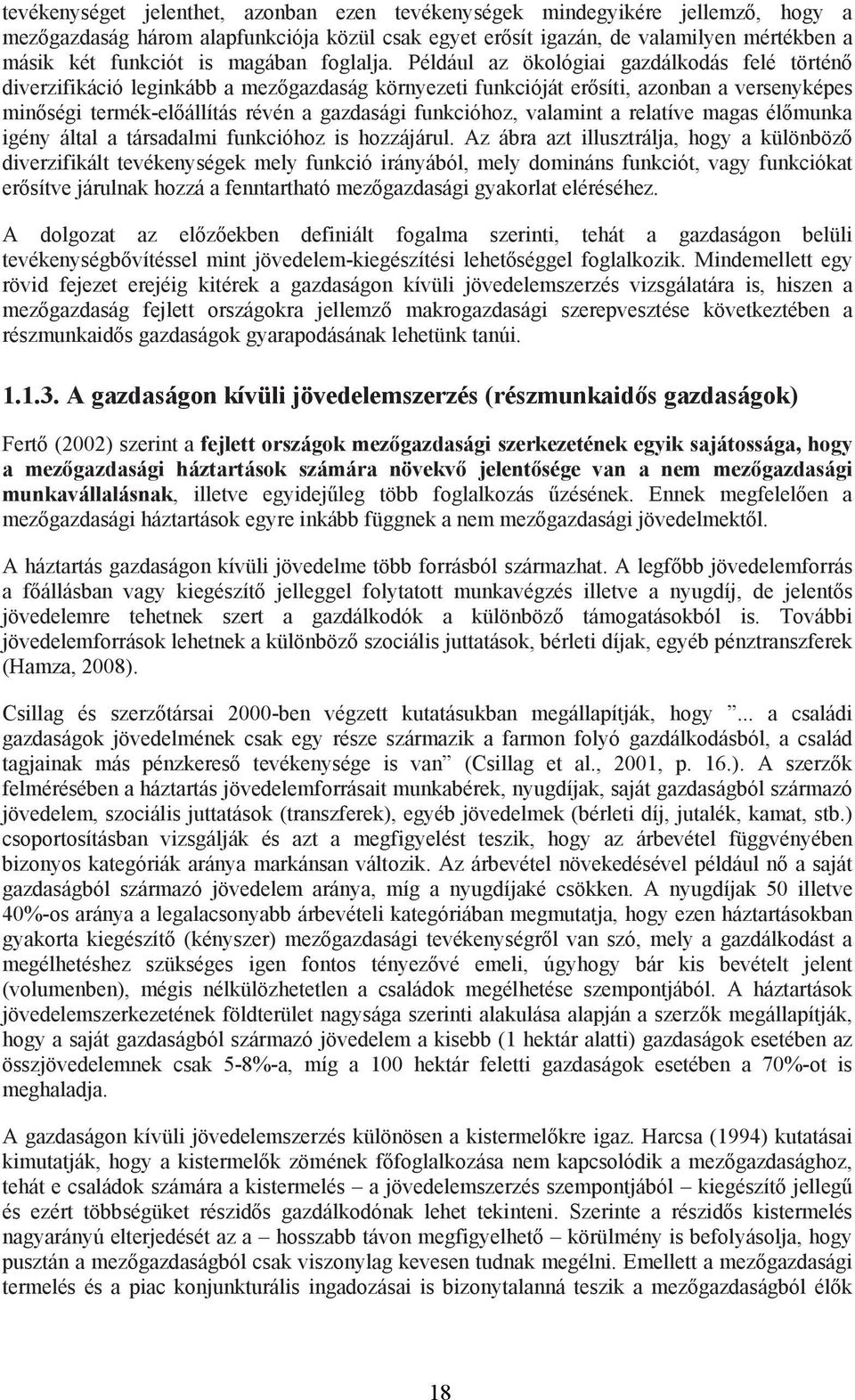 Például az ökológiai gazdálkodás felé történ diverzifikáció leginkább a mez gazdaság környezeti funkcióját er síti, azonban a versenyképes min ségi termék-el állítás révén a gazdasági funkcióhoz,