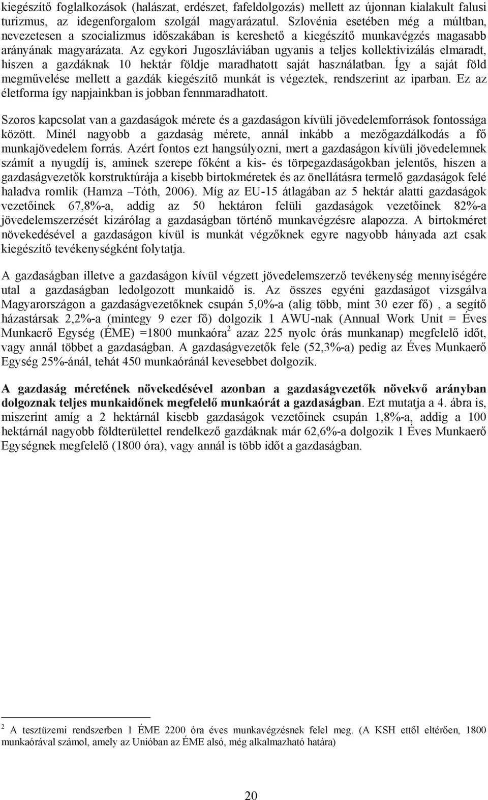 Az egykori Jugoszláviában ugyanis a teljes kollektivizálás elmaradt, hiszen a gazdáknak 10 hektár földje maradhatott saját használatban.