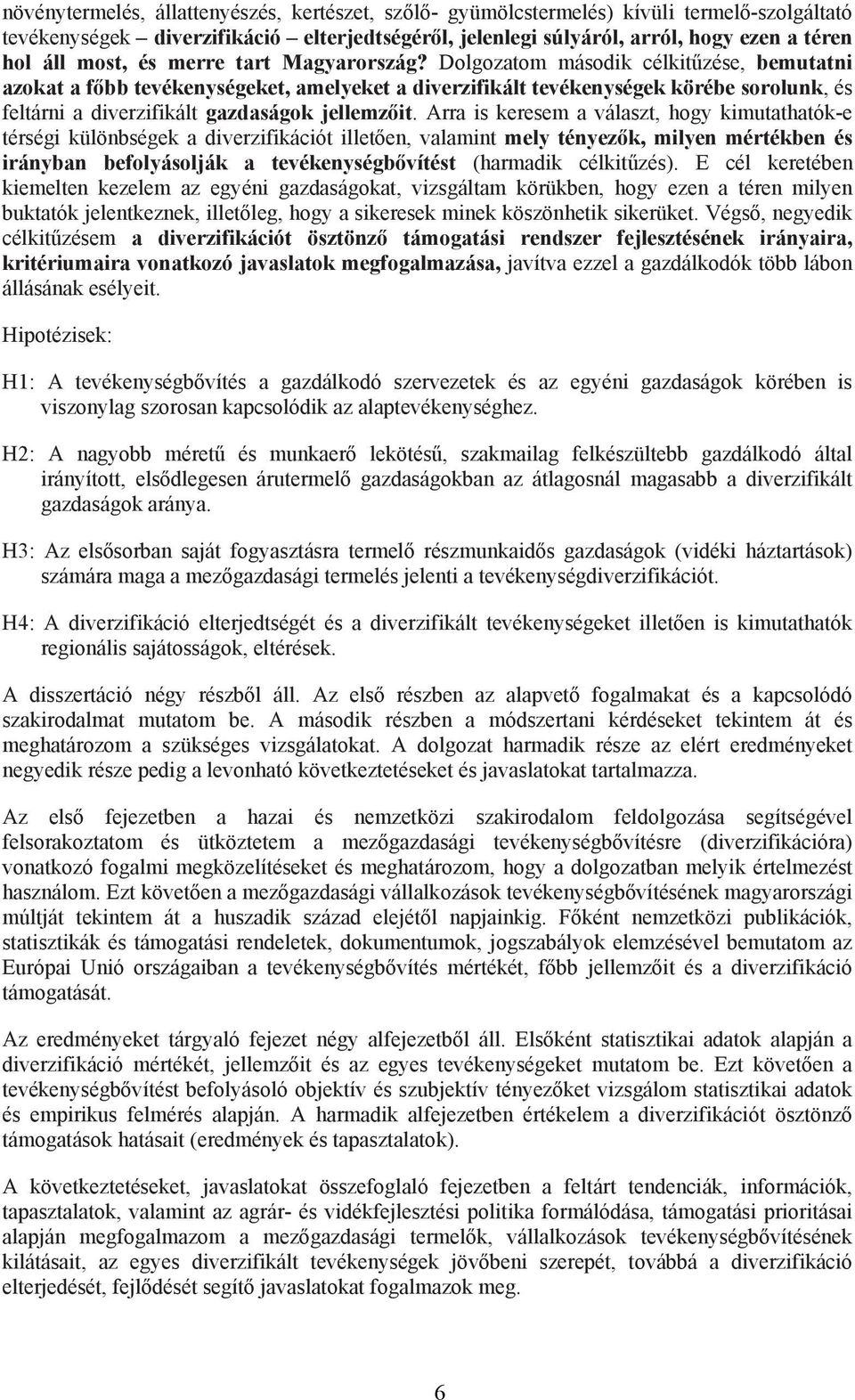 Dolgozatom második célkit zése, bemutatni azokat a f bb tevékenységeket, amelyeket a diverzifikált tevékenységek körébe sorolunk, és feltárni a diverzifikált gazdaságok jellemz it.