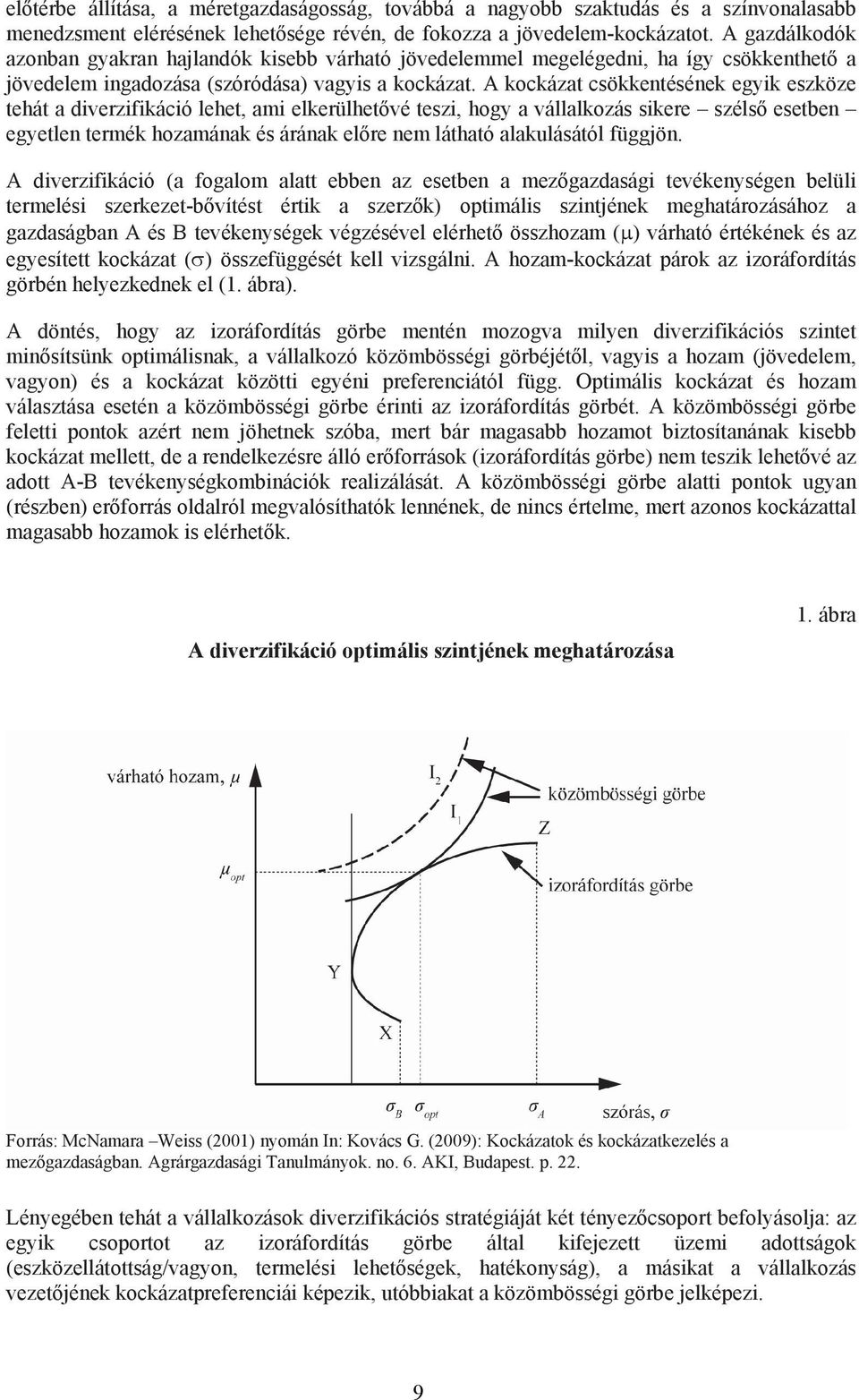 A kockázat csökkentésének egyik eszköze tehát a diverzifikáció lehet, ami elkerülhet vé teszi, hogy a vállalkozás sikere széls esetben egyetlen termék hozamának és árának el re nem látható