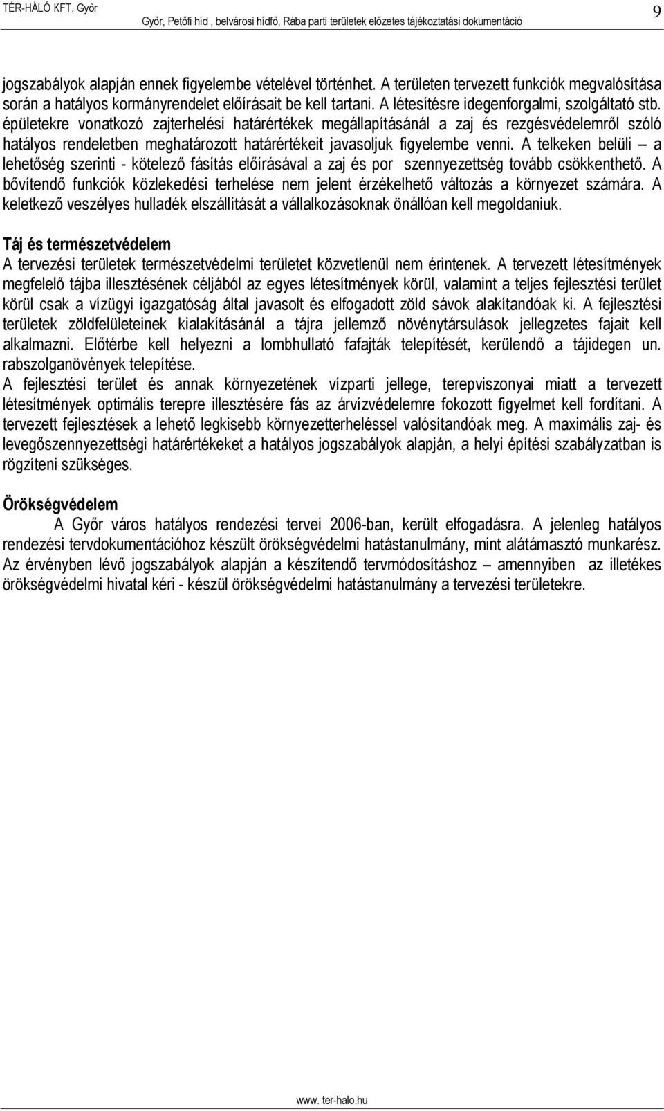 épületekre vonatkozó zajterhelési határértékek megállapításánál a zaj és rezgésvédelemről szóló hatályos rendeletben meghatározott határértékeit javasoljuk figyelembe venni.