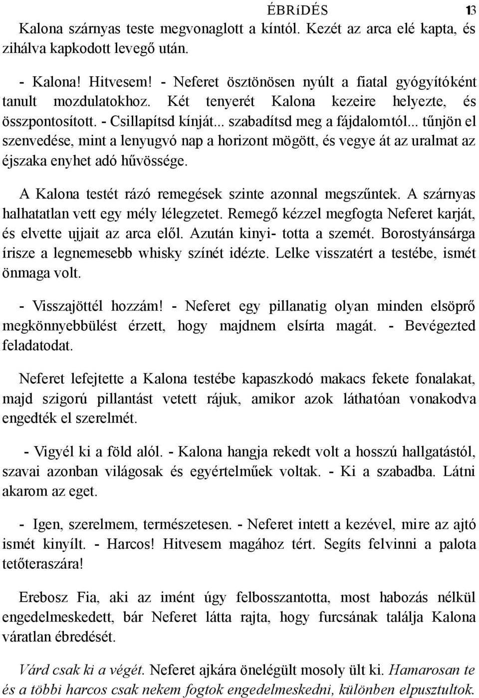 .. tűnjön el szenvedése, mint a lenyugvó nap a horizont mögött, és vegye át az uralmat az éjszaka enyhet adó hűvössége. A Kalona testét rázó remegések szinte azonnal megszűntek.