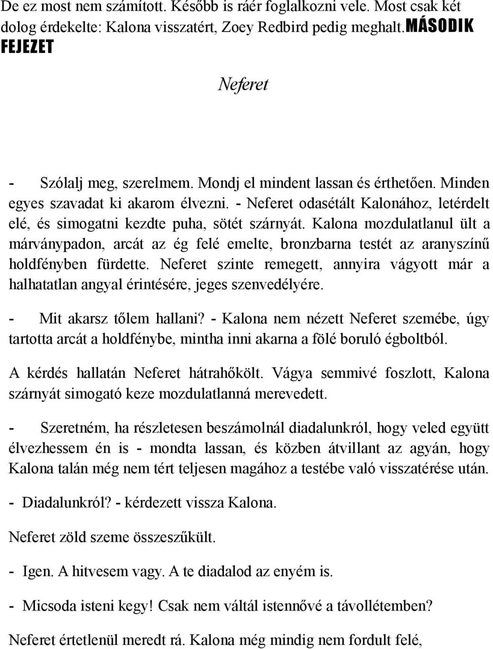 Kalona mozdulatlanul ült a márványpadon, arcát az ég felé emelte, bronzbarna testét az aranyszínű holdfényben fürdette.