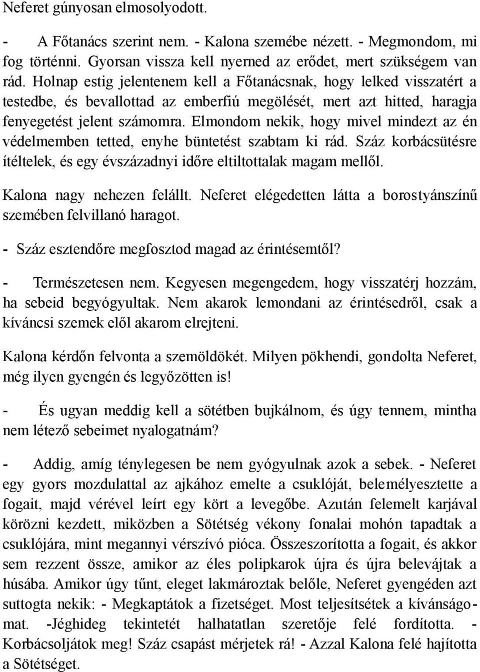 Elmondom nekik, hogy mivel mindezt az én védelmemben tetted, enyhe büntetést szabtam ki rád. Száz korbácsütésre ítéltelek, és egy évszázadnyi időre eltiltottalak magam mellől.